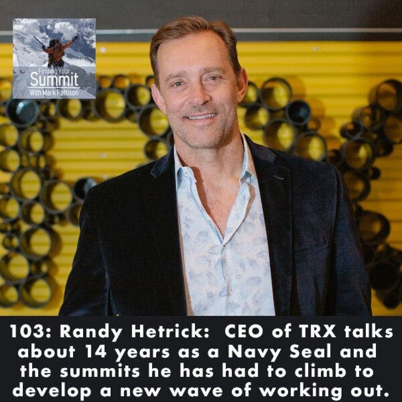 Randy Hetrick:  CEO of TRX talks about 14 years as a Navy Seal and the summits he has had to climb to develop a new wave of working out.