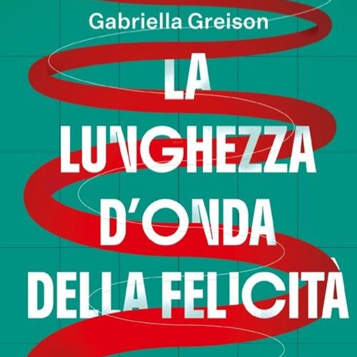 Gabriella Greison "La lunghezza d'onda della felicità"
