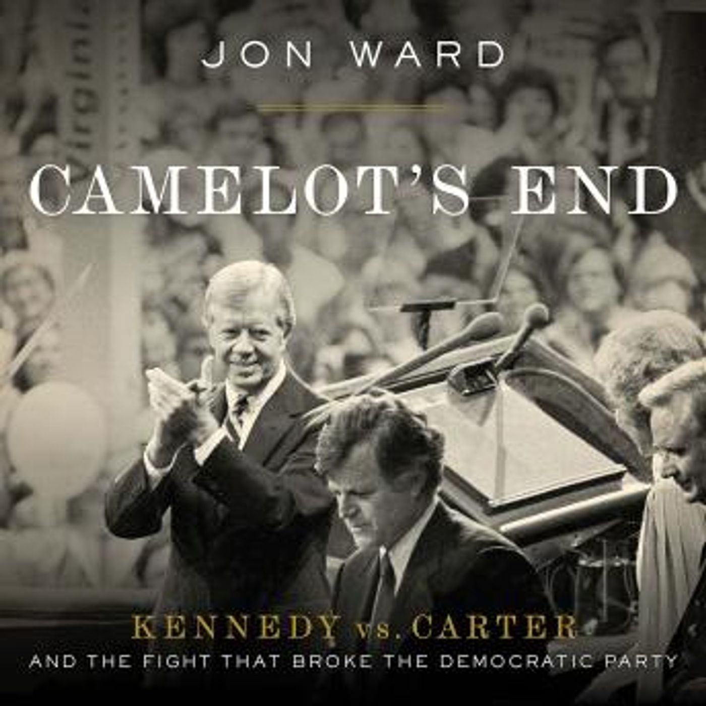 Camelot's End: Kennedy vs. Carter and the Fight that Broke the Democratic Party by Jon Ward episode artwork
