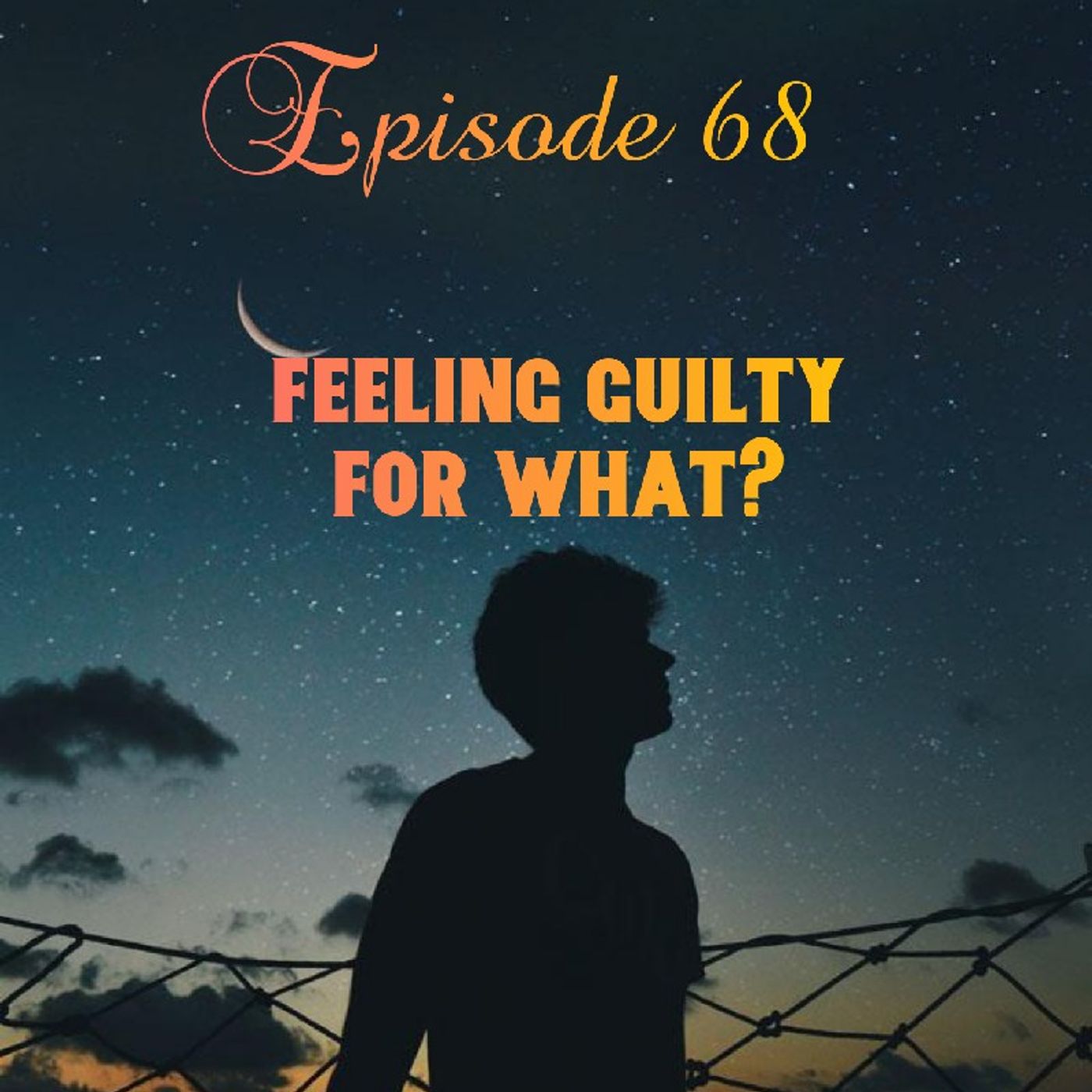 Episode 68 - Feeling Guilty For What? episode artwork