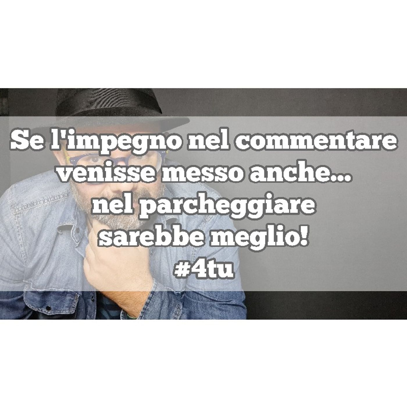 Episodio 1377 - Se l'impegno nel commentare
venisse messo anche...
nel parcheggiare
sarebbe meglio!
#4tu episode artwork