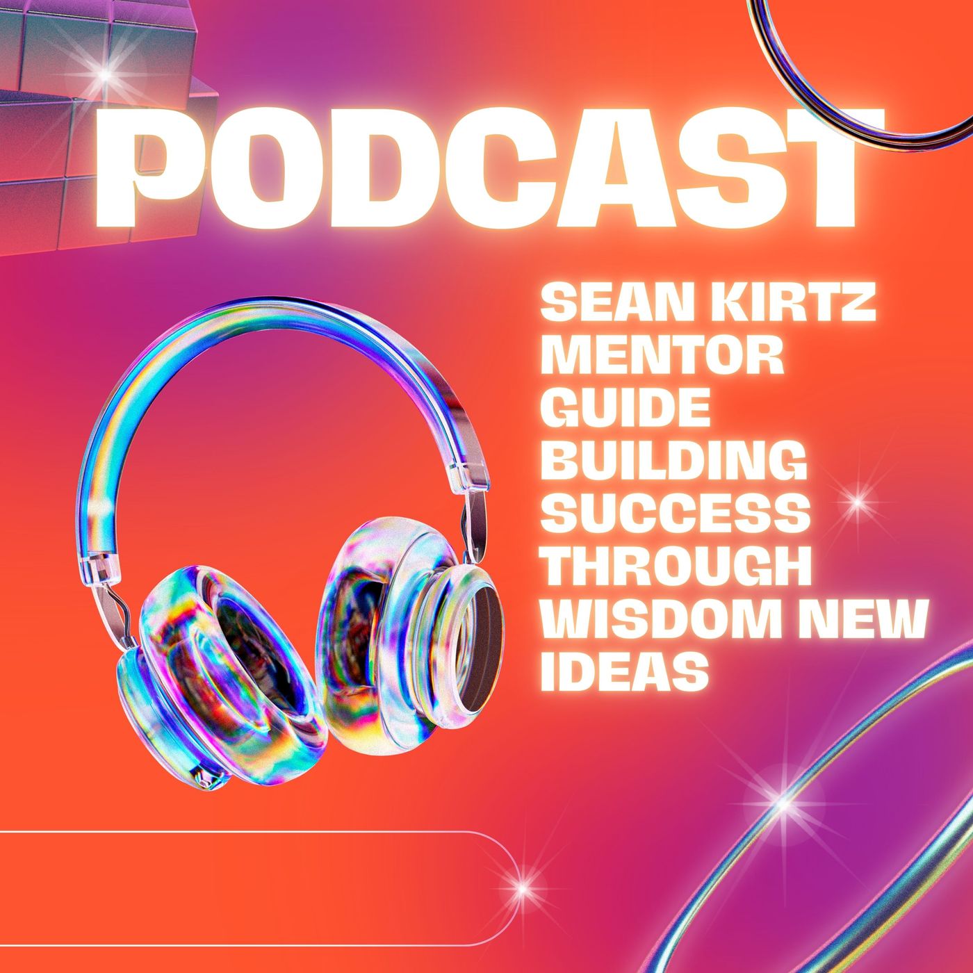 Sean Kirtz Mentor Guide Building Success Through Wisdom New Ideas episode artwork
