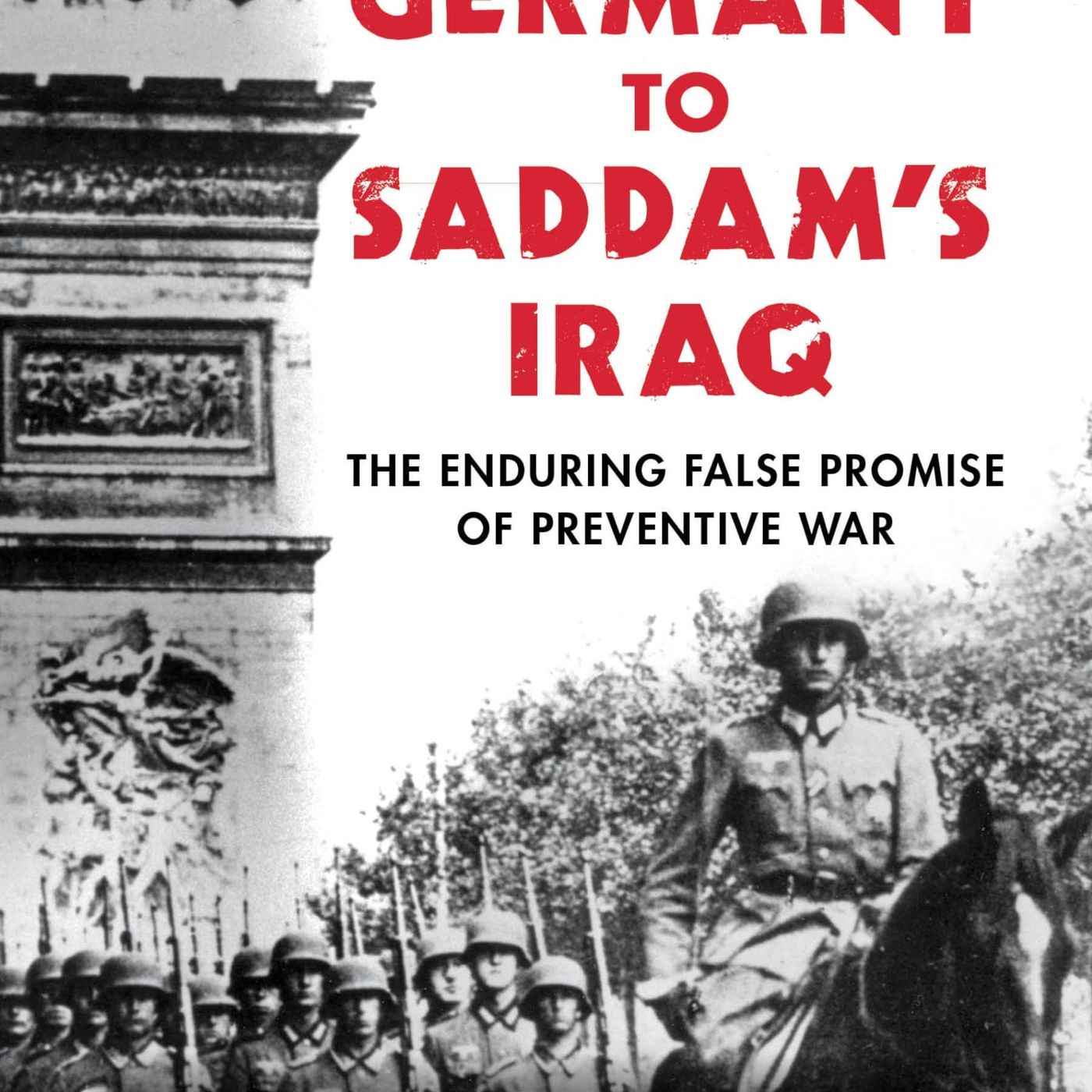 From Hitler's Germany to Saddam's Iraq: The Enduring False Promise of Preventive War