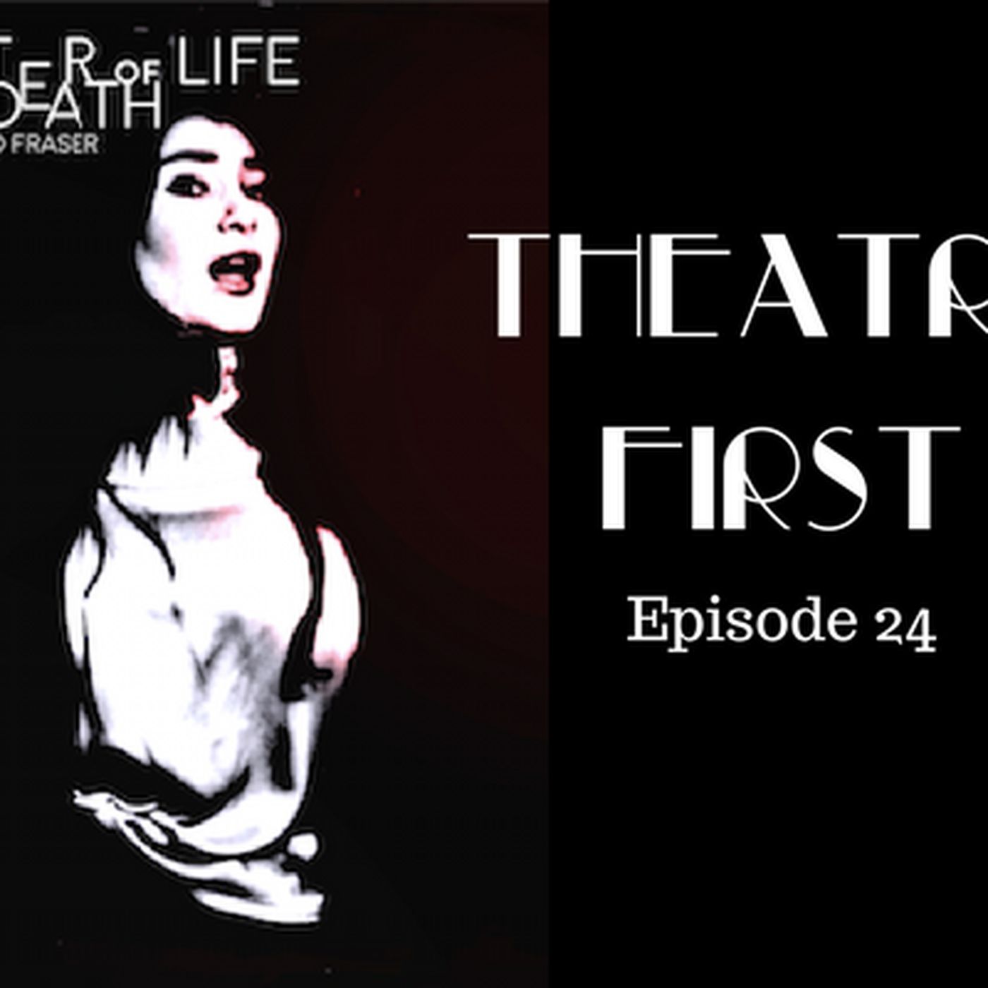 24: A Matter Of Life And Death - Theatre First with Alex First Episode 24 episode artwork