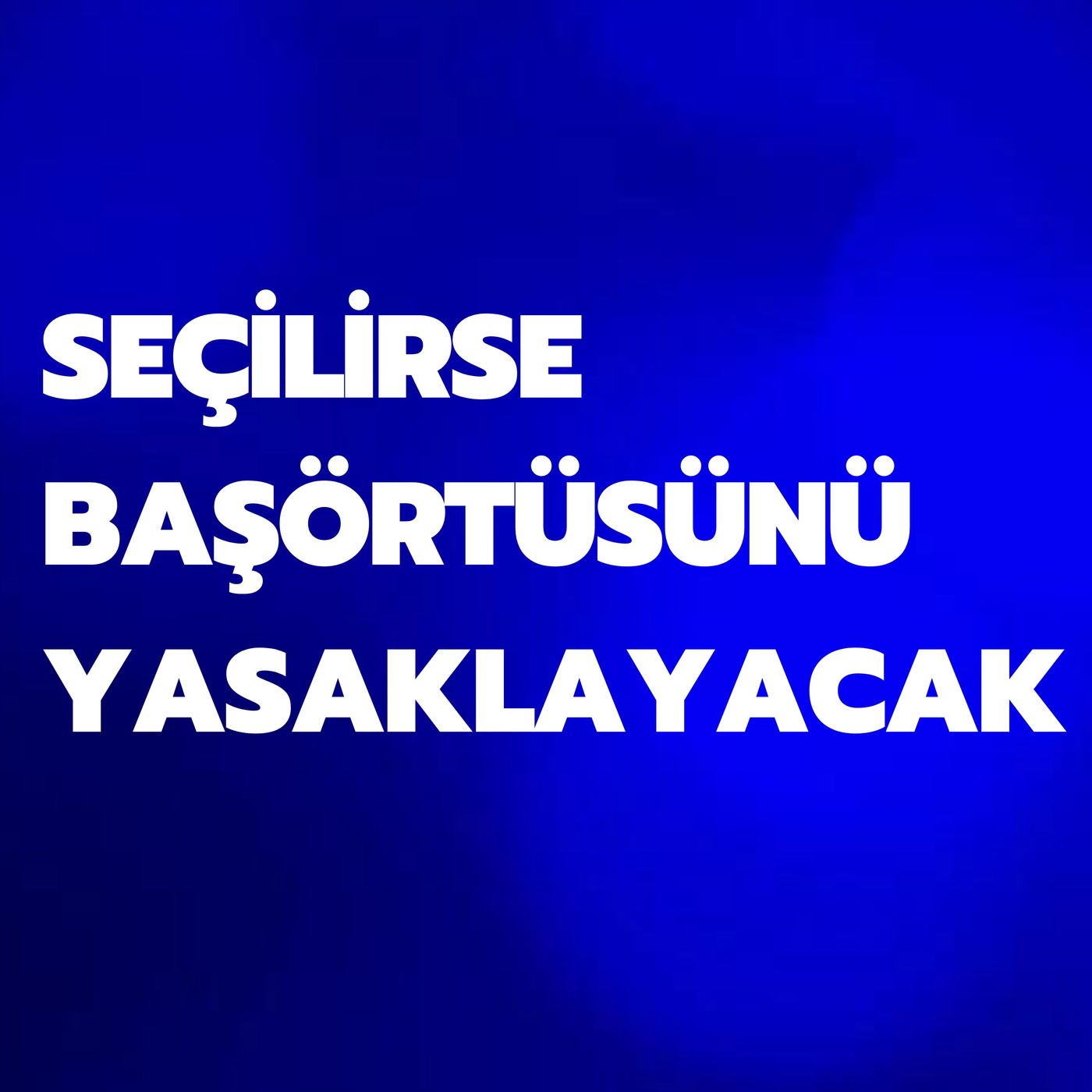 SEÇİLİRSE BAŞÖRTÜSÜNÜ YASAKLAYACAK