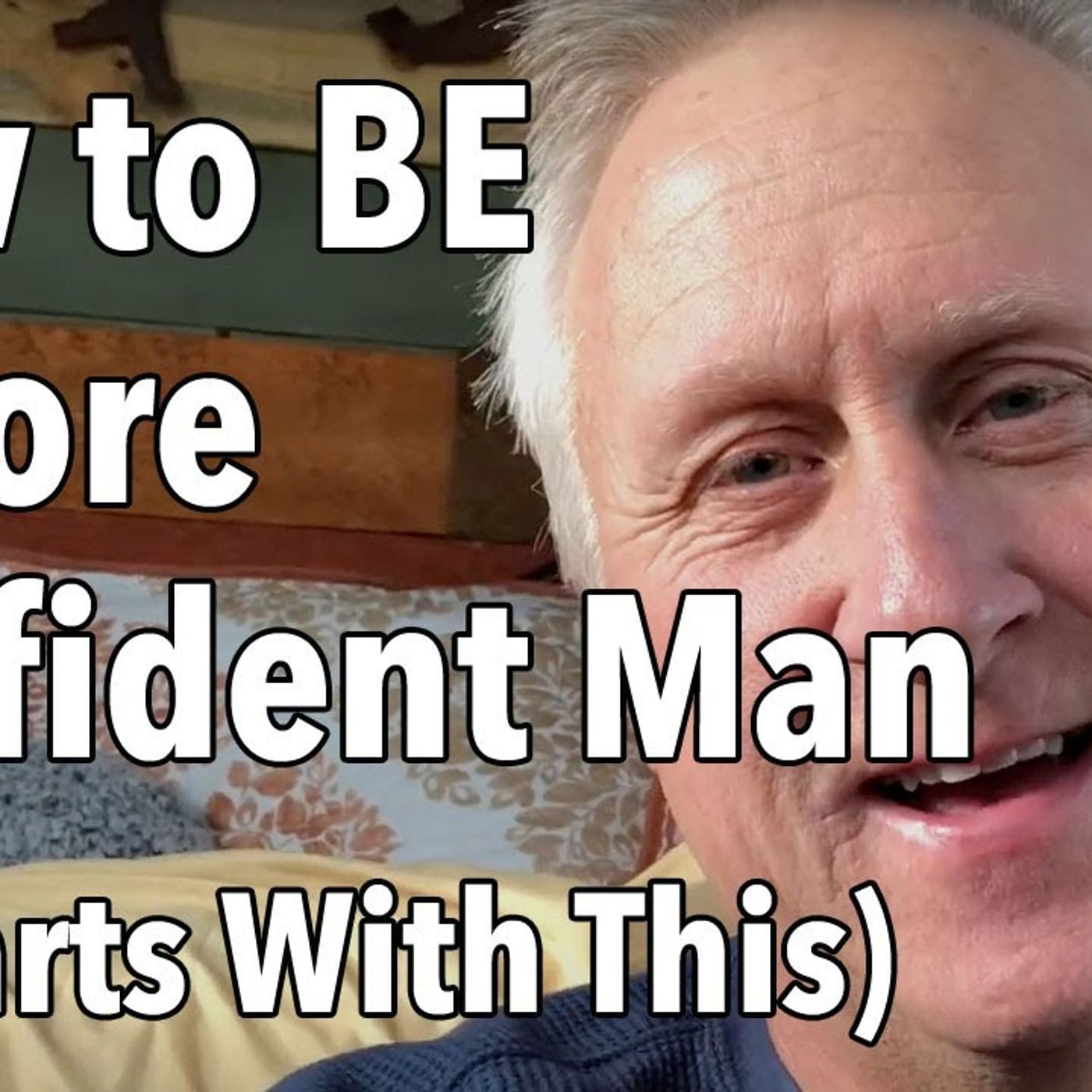 How to BE a More Confident Man (It Starts With This)