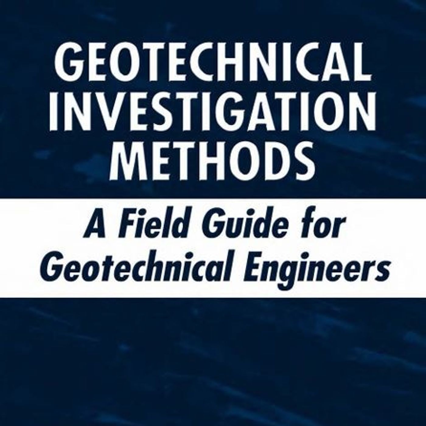 Geotechnical Investigation Methods: A Field Guide for Geotechnical Engineers