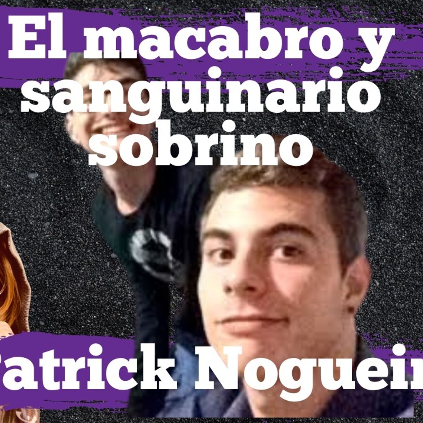 El sanguinario sobrino, Patrick Nogueira cobró la vida de tíos y primos episode artwork