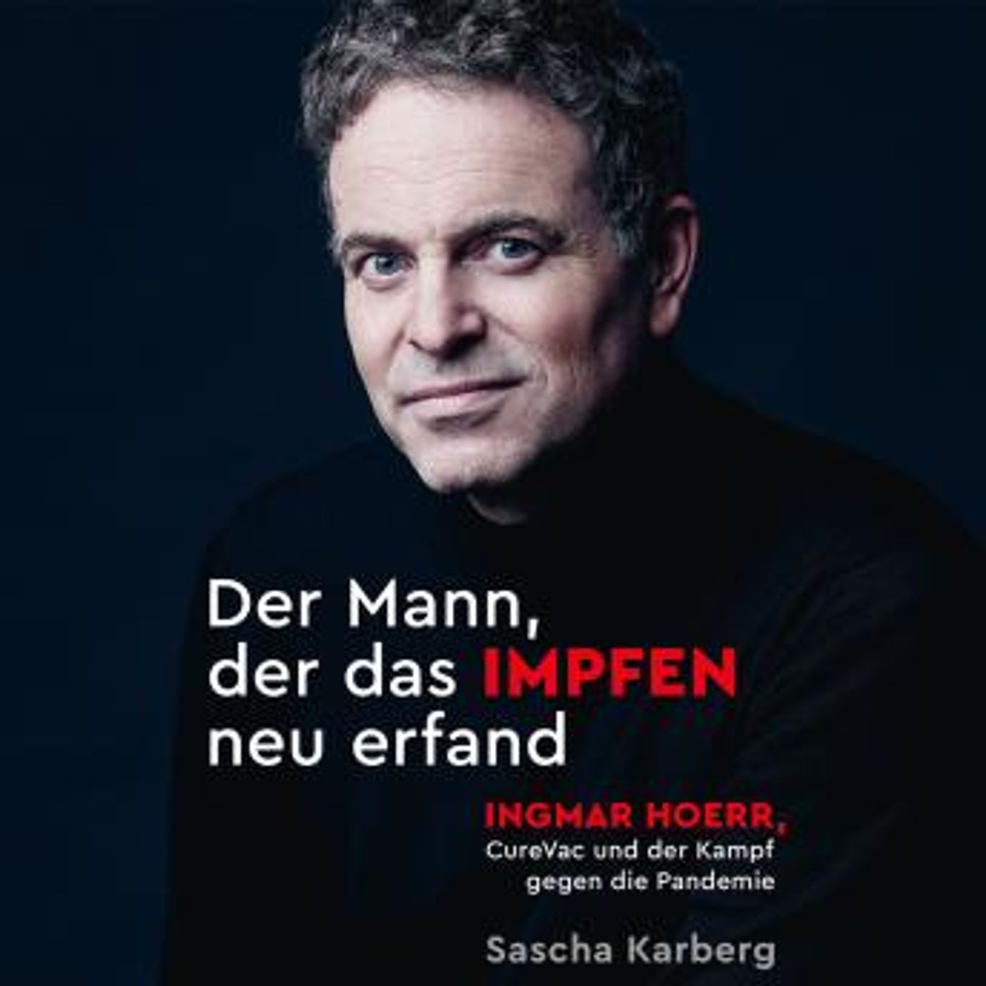 [German] - Der Mann, der das Impfen neu erfand: Ingmar Hoerr, CureVac und der Kampf gegen die Pandemie by Sascha Karberg episode artwork