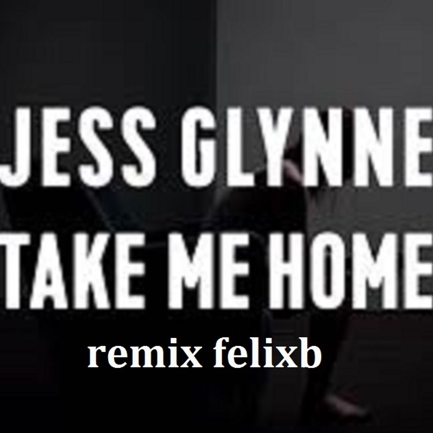 Jess Glynne-take me home remix felixb
