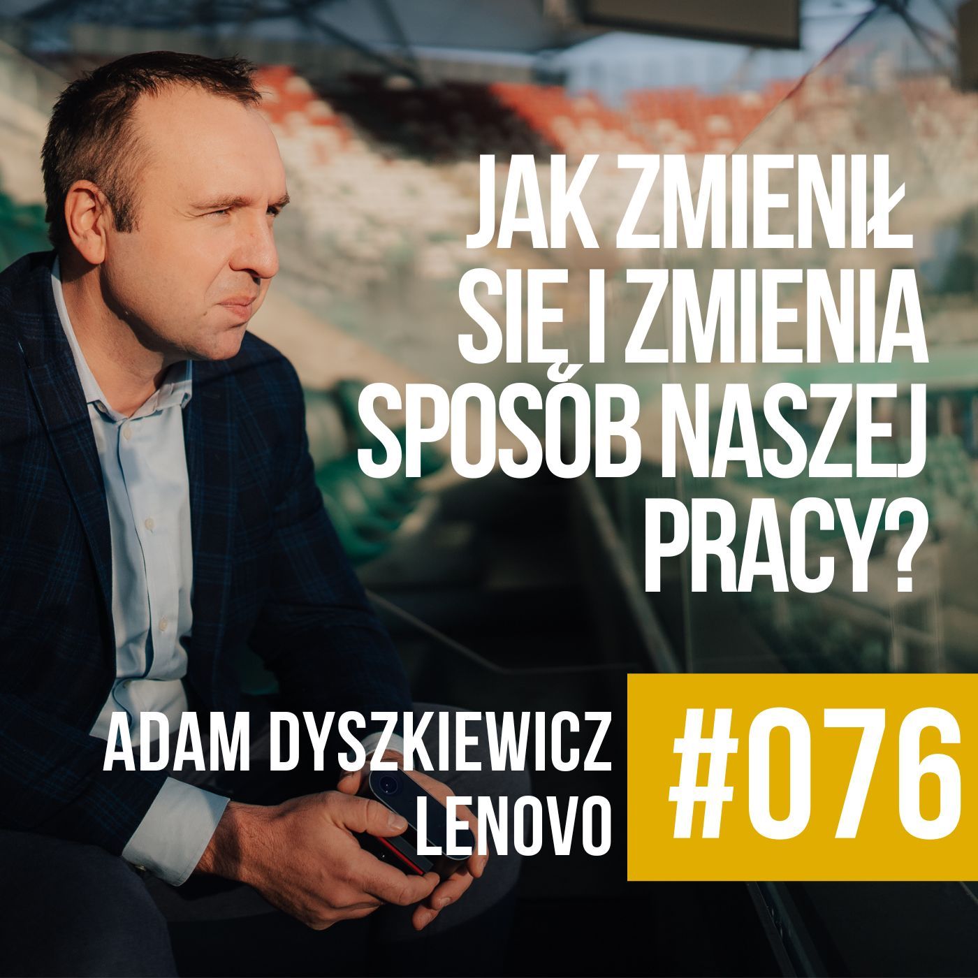 #076 – Jak zmieniła się i zmienia sposób naszej pracy? O modelu hybrydowym z Adamem Dyszkiewiczem z Lenovo.