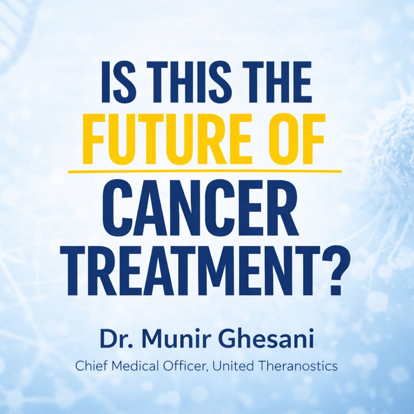 “Is This the Future of Cancer Treatment?” Dr. Munir Ghesani episode artwork