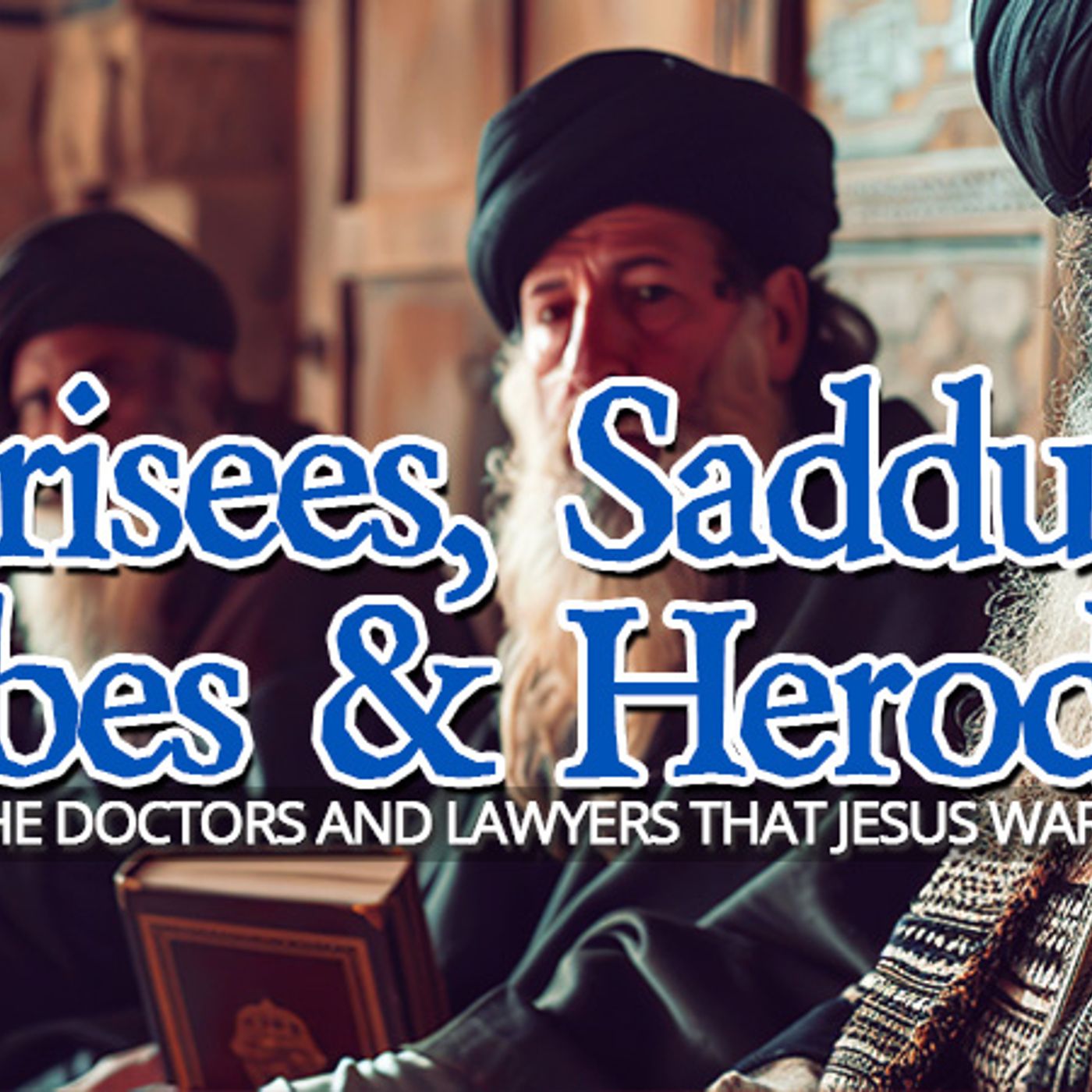 The Pharisees, Sadducees, Scribes and Herodians Explained