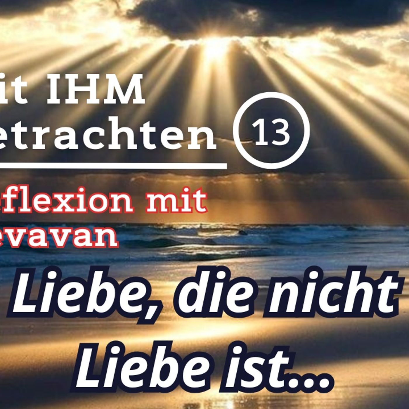 Liebe, die nicht Liebe ist… — Mit IHM Betrachten – (13)