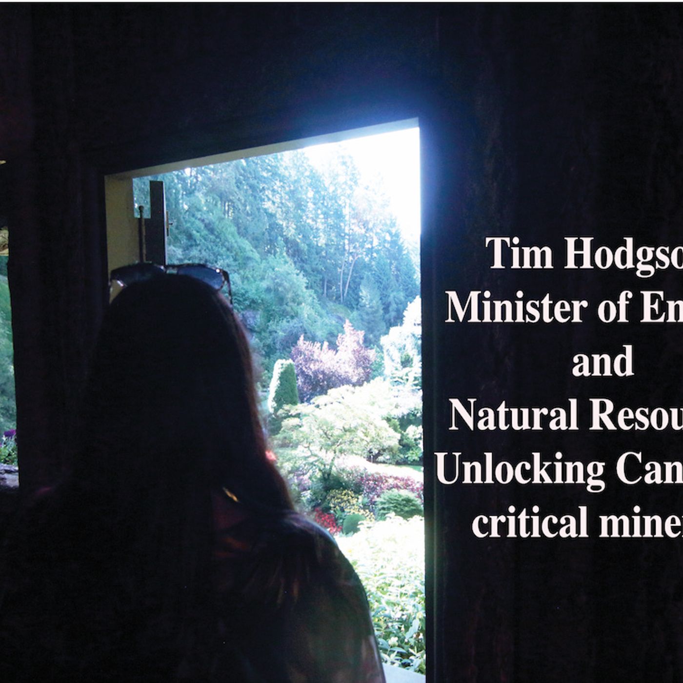 Tim Hodgson  Minister of Energy and Natural Resources Unlocking Canada’s critical minerals