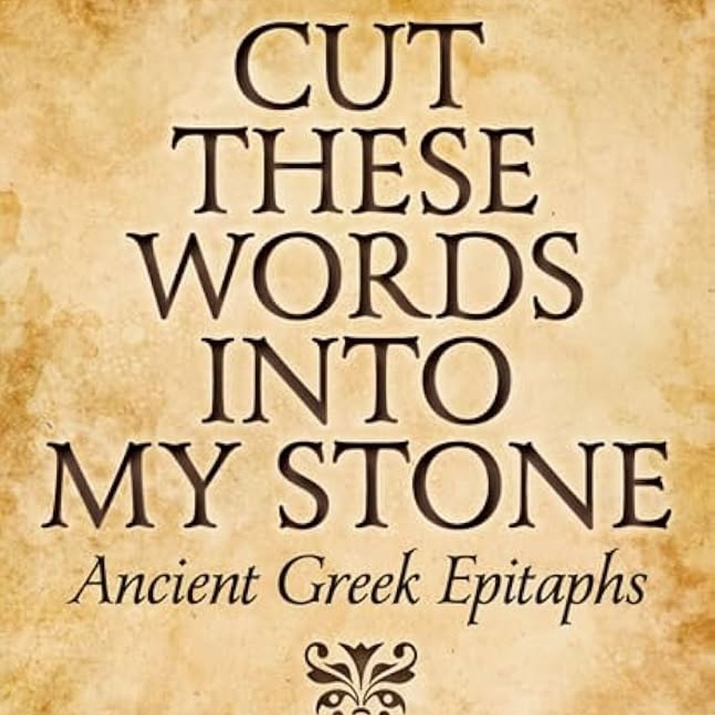Cut These Words into My Stone: Ancient Greek Epitaphs