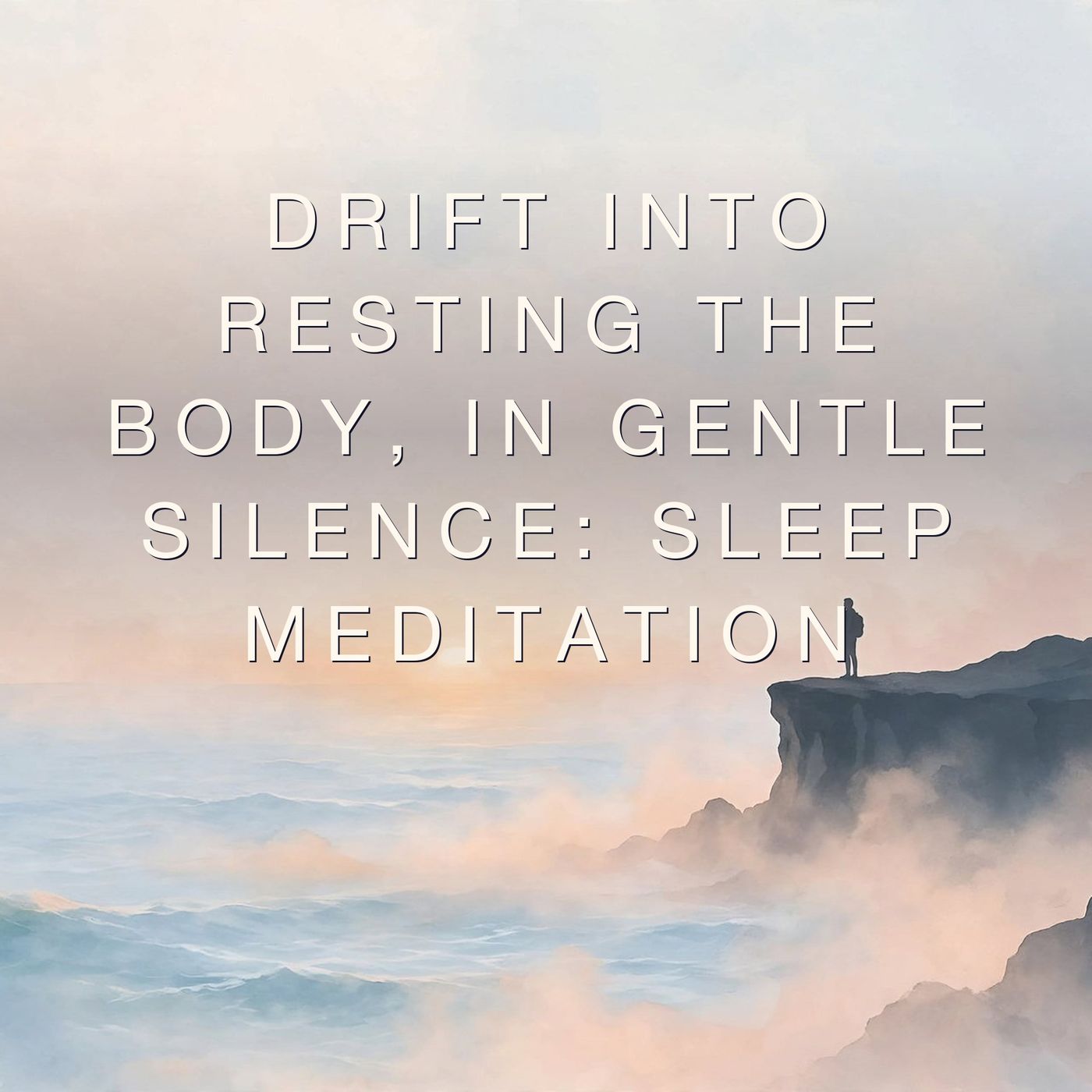 Drift Into resting the body, in gentle silence: Sleep Meditation