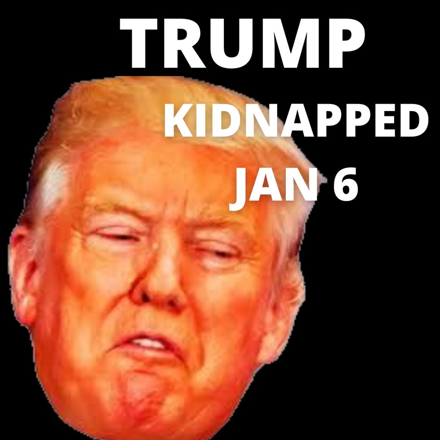 WAS TRUMP KIDNAPPED ON JANUARY 6TH