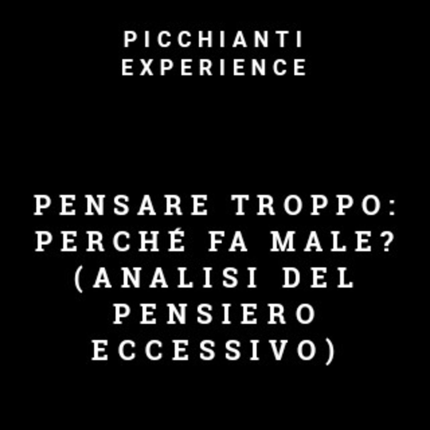 Picchianti Experience #41 - Pensare troppo: perché fa male? (analisi del pensiero eccessivo)