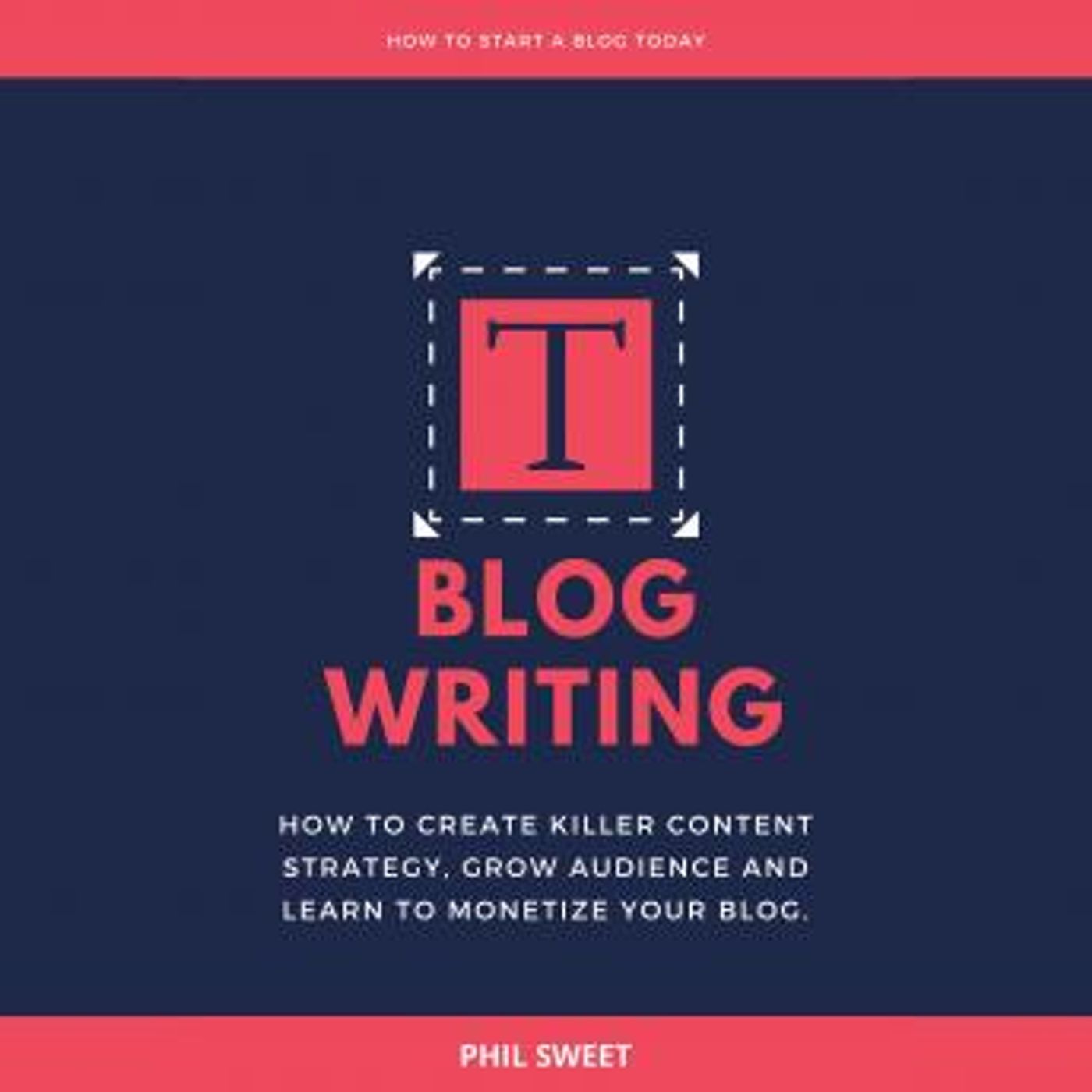 Blog Writing: How to Create Killer Content Strategy, Grow Audience and Learn to Monetize Your Blog by Phil Sweet episode artwork