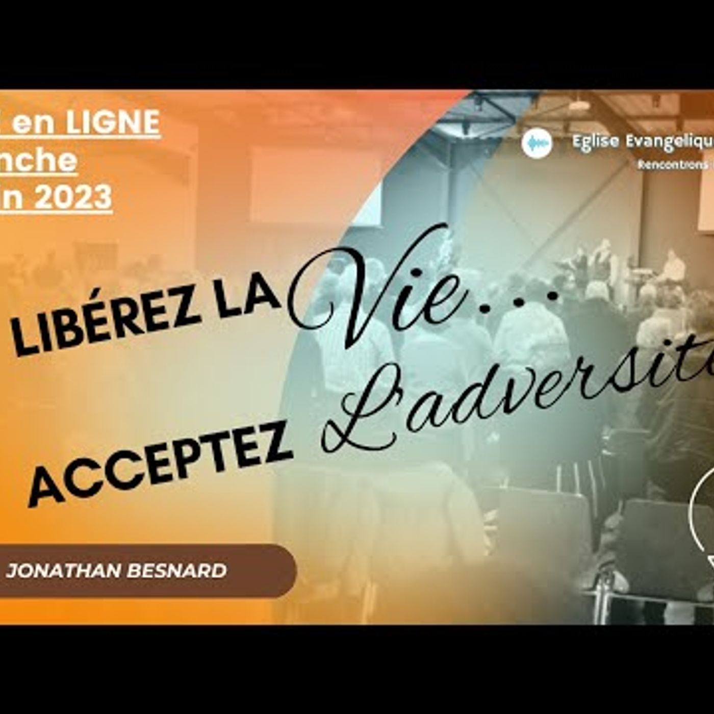 Eglise Évangélique de Caen - Libérez la vie, Acceptez l'adversité - Jonathan BESNARD