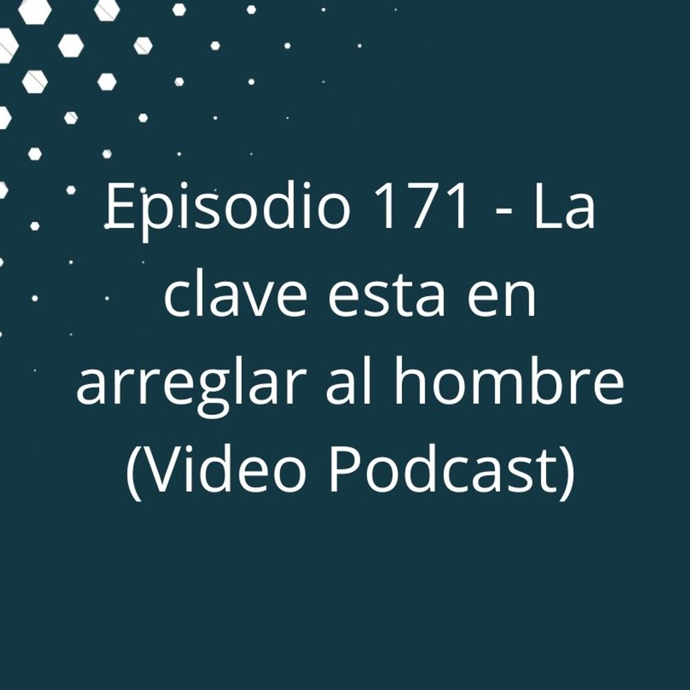 Episodio 171 - La clave esta en arreglar al hombre episode artwork