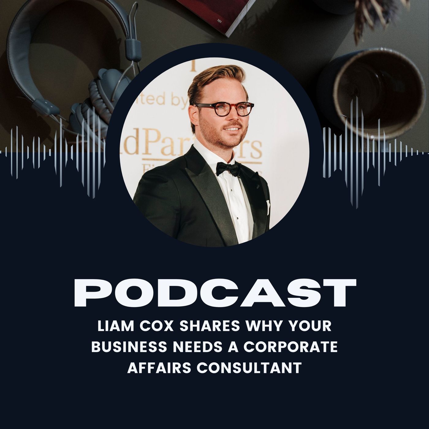 Liam Cox Shares Why Your Business Needs a Corporate Affairs Consultant episode artwork