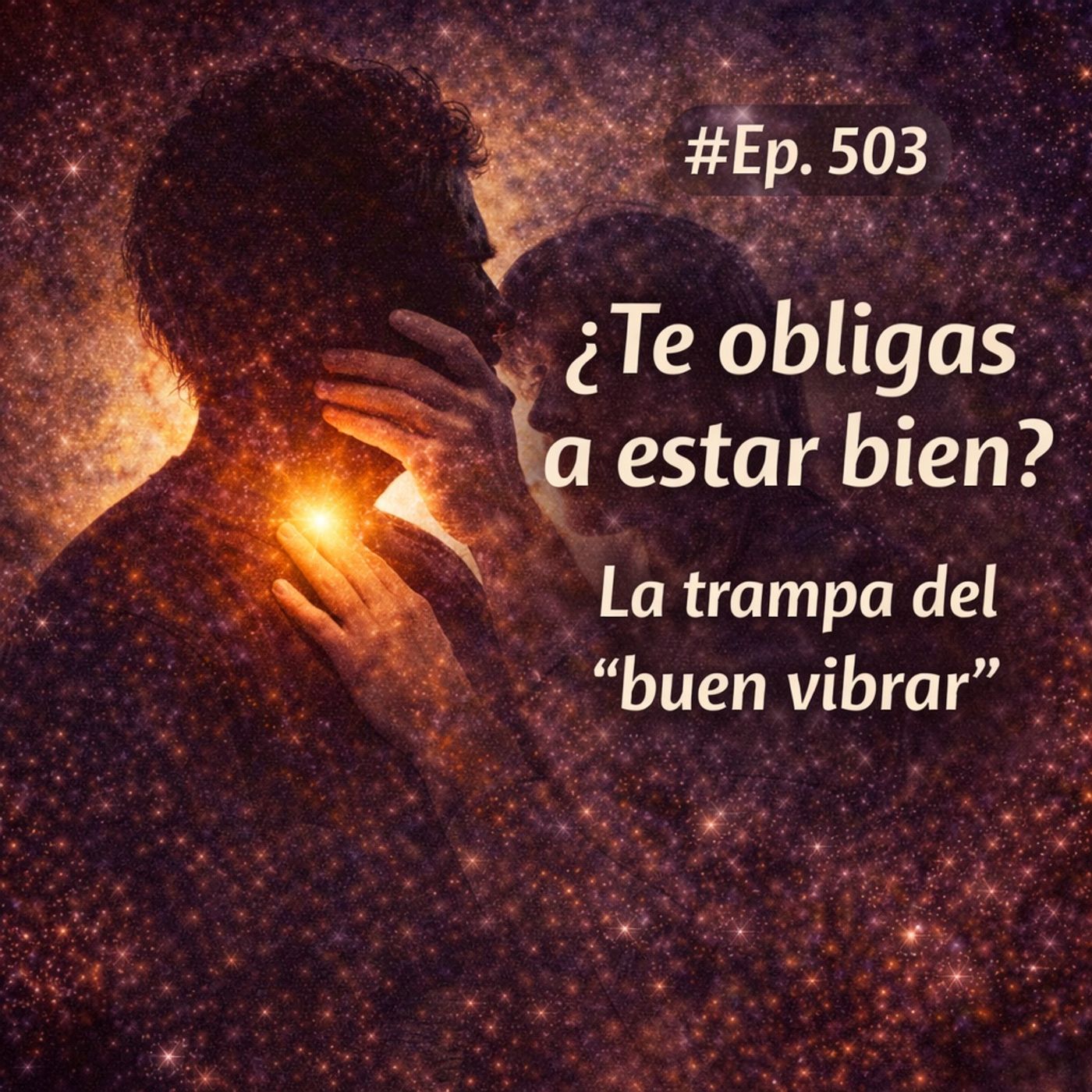 ¿Te obligas a estar bien? La trampa del “buen vibrar” | Ep. 503