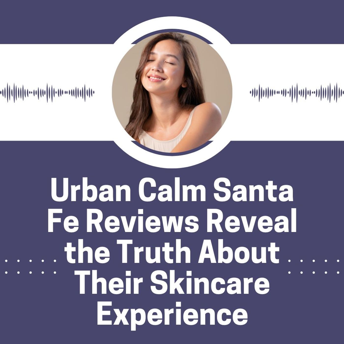 Urban Calm Santa Fe Reviews Reveal the Truth About Their Skincare Experience episode artwork