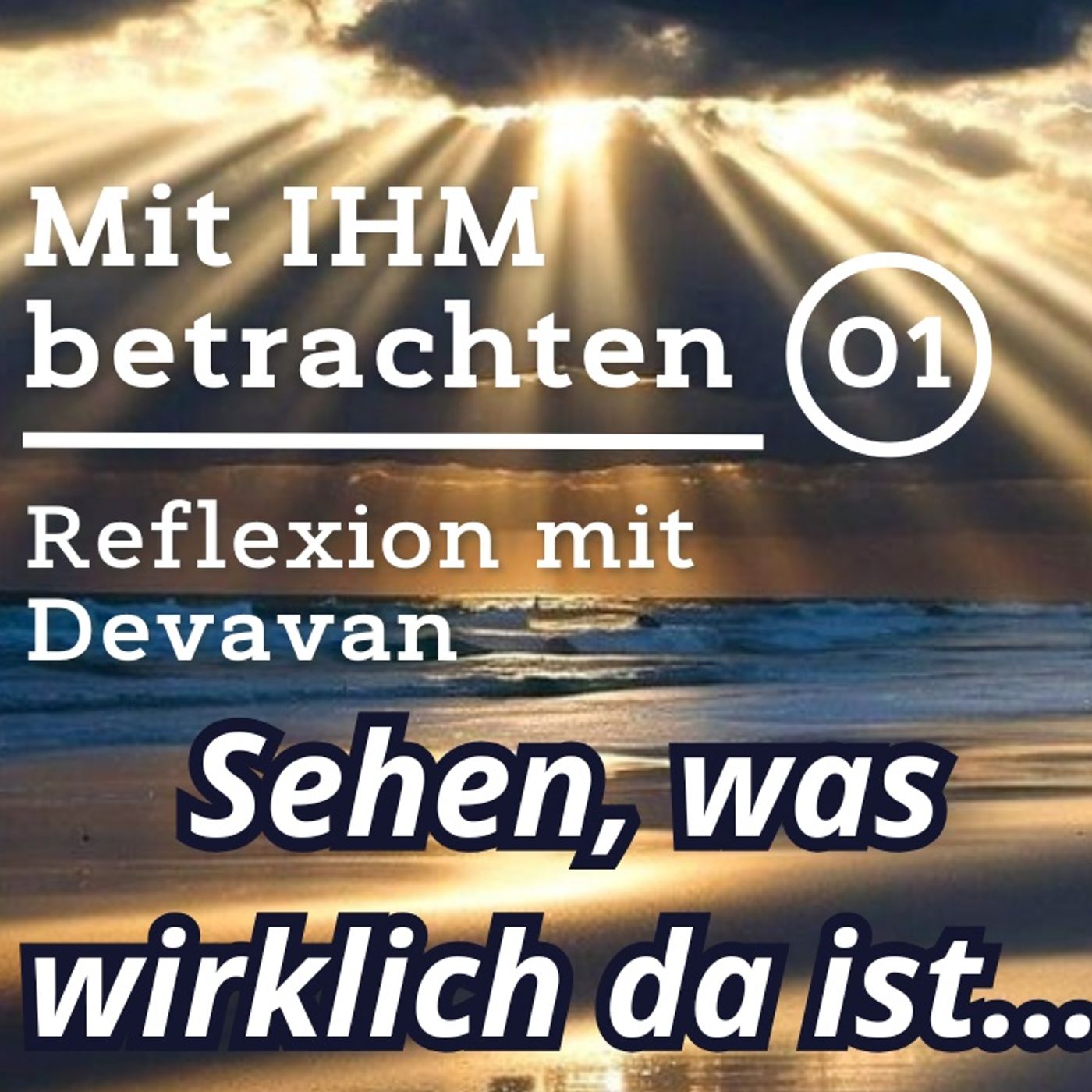 Sehen, was wirklich da ist -- Mit IHM Betrachten - 01