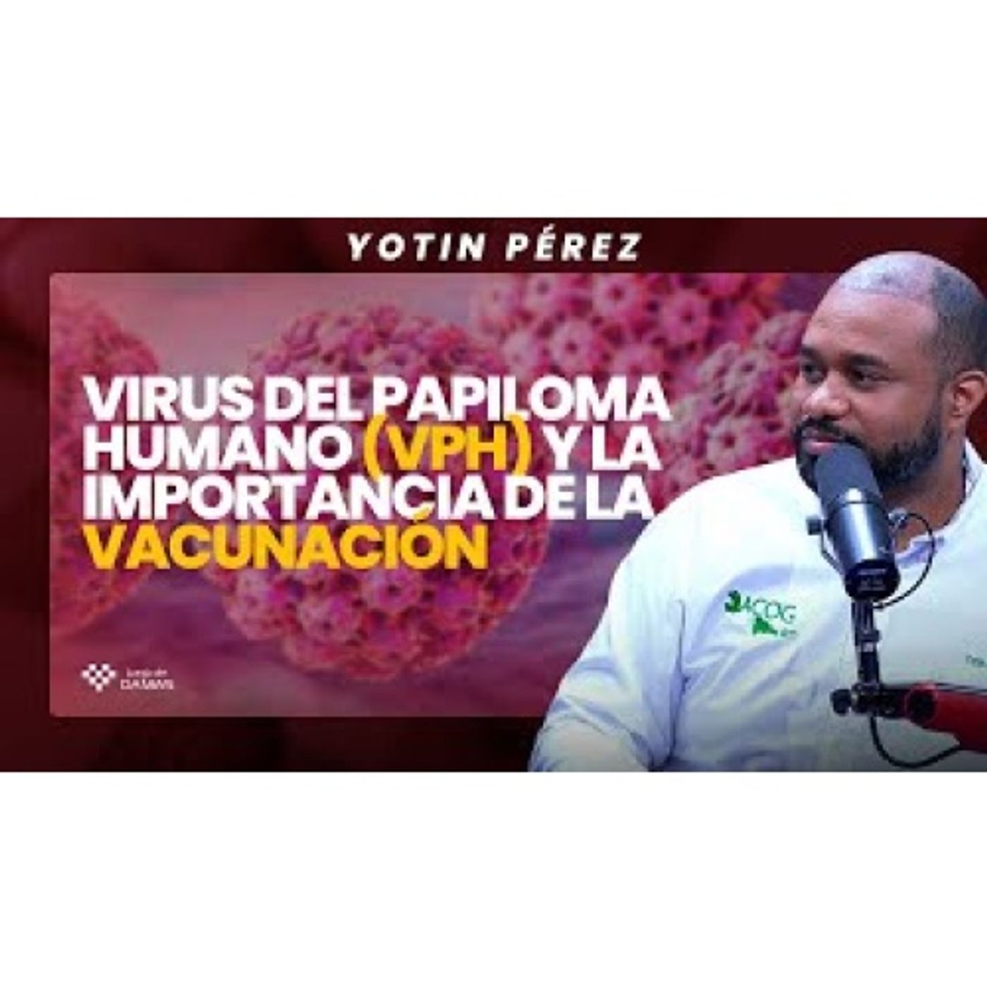 La importancia de la vacuna de el Virus del Papiloma Humano - Yotin Pérez episode artwork