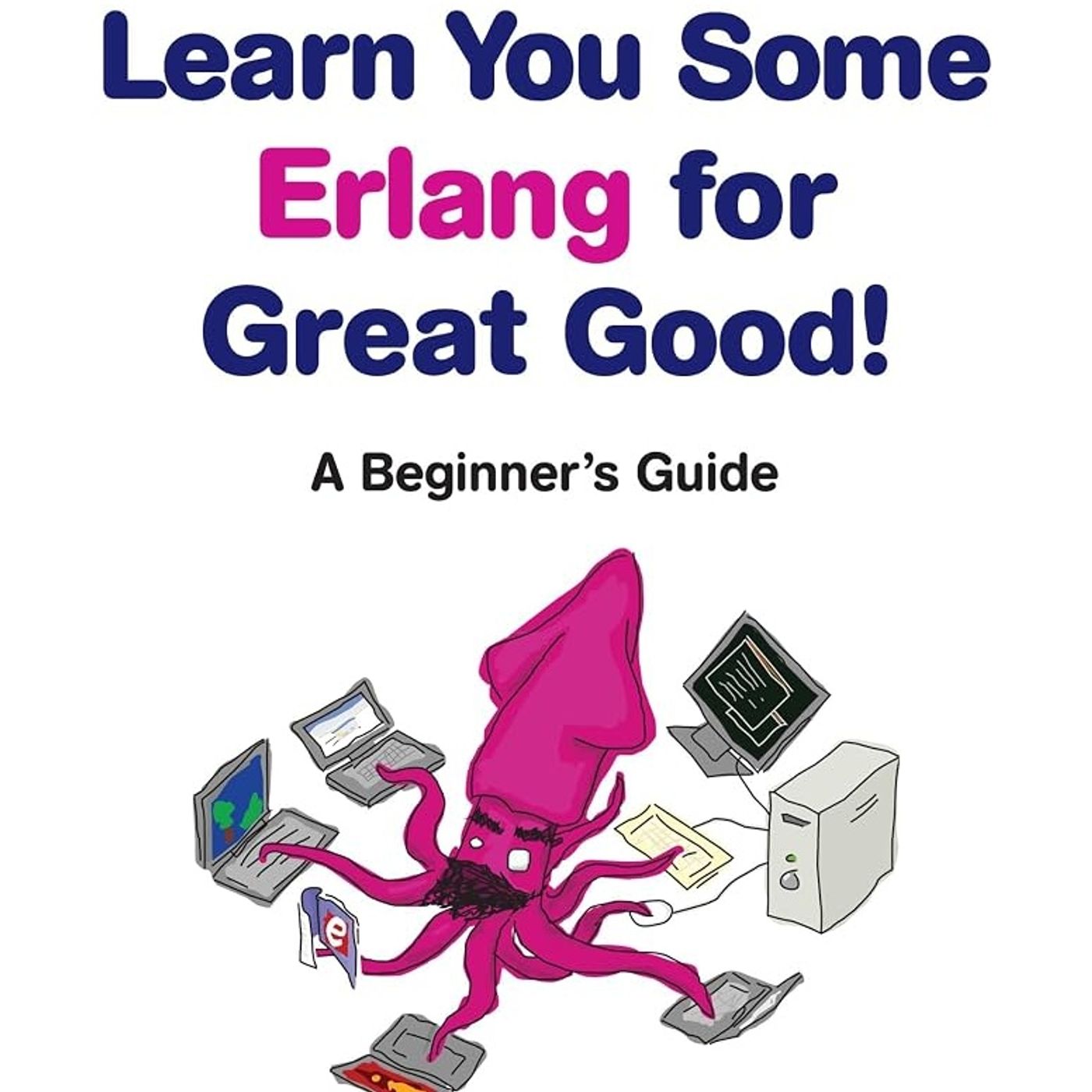 Learn You Some Erlang for Great Good!: A Beginner's Guide