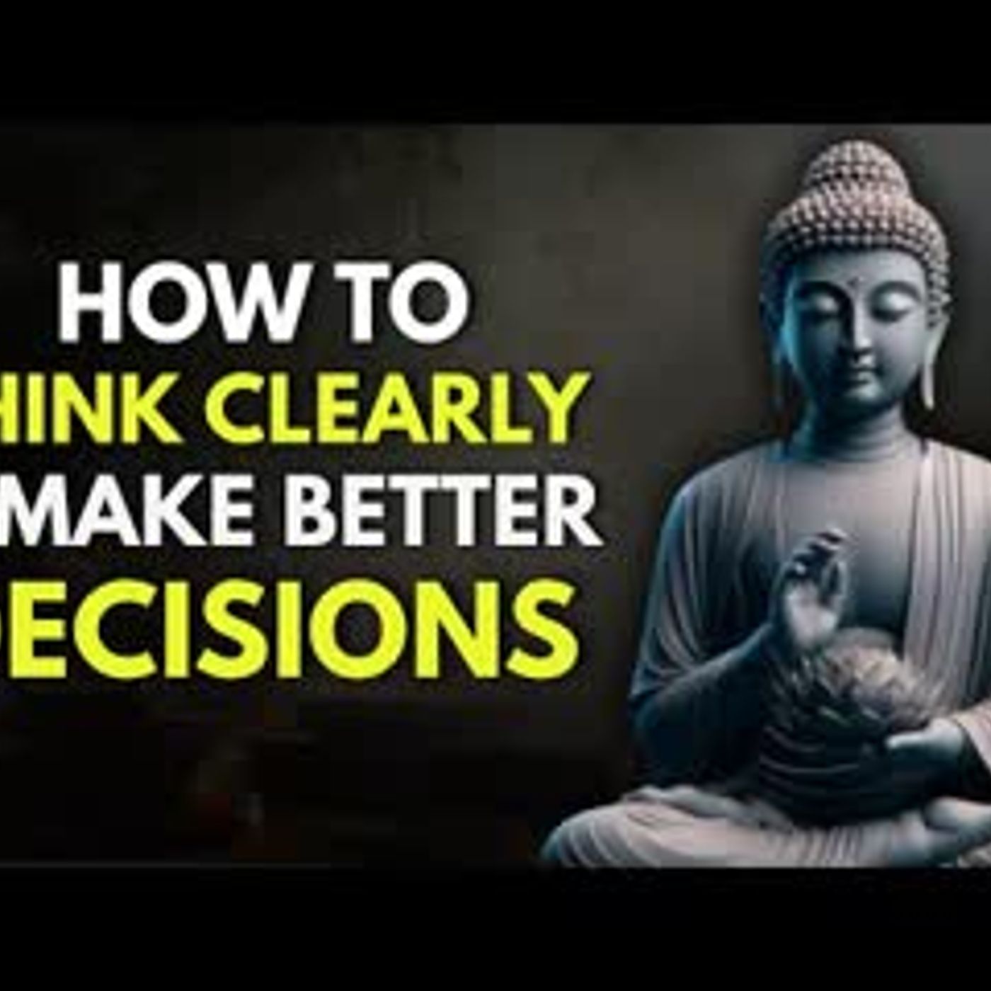 How to Think Clearly & Make Better Decisions   Buddhist Philosophy