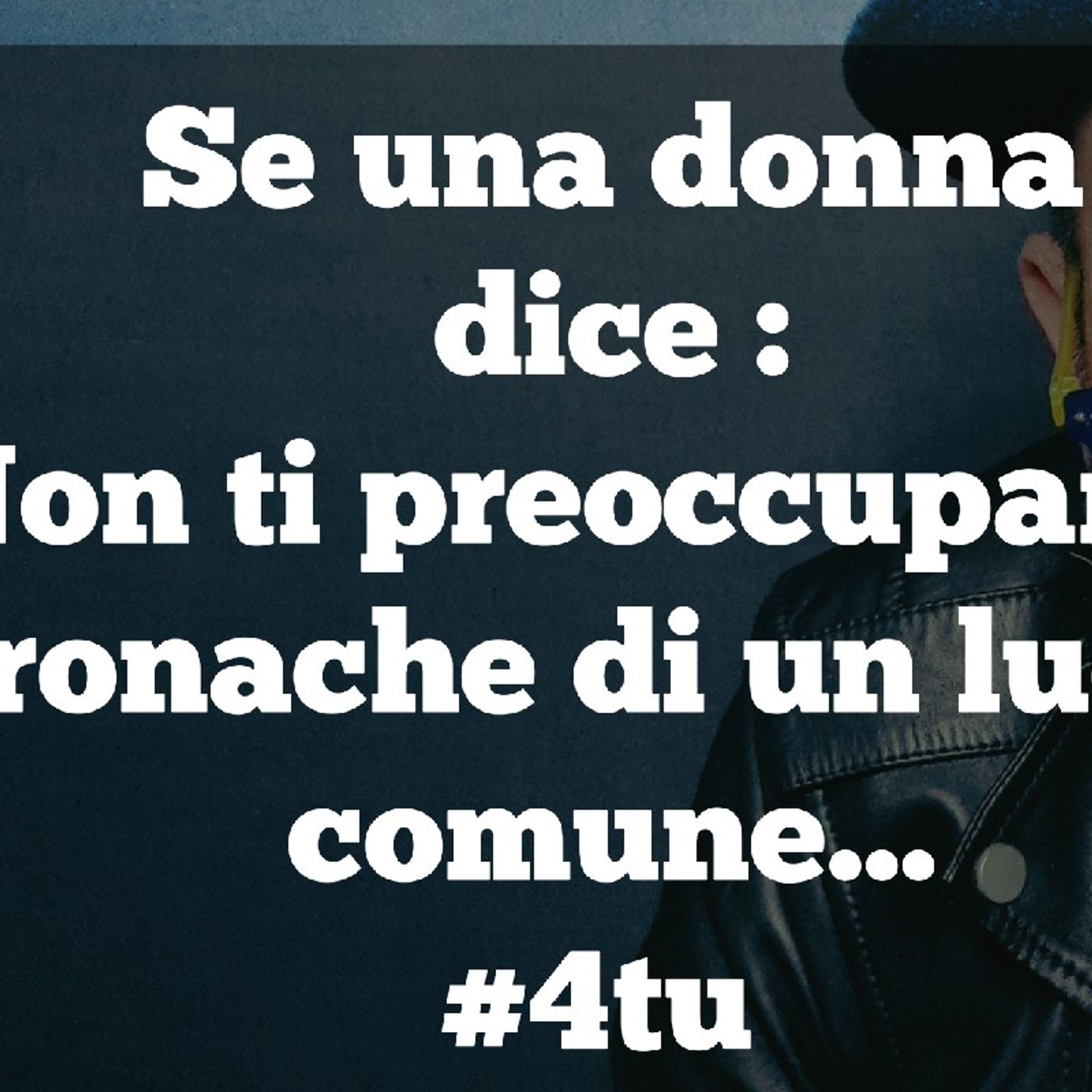 Episodio 902 - Se una donna dice : "Non ti preoccupare..." Cronache di un luogo  comune...#4tu #riflessioni episode artwork