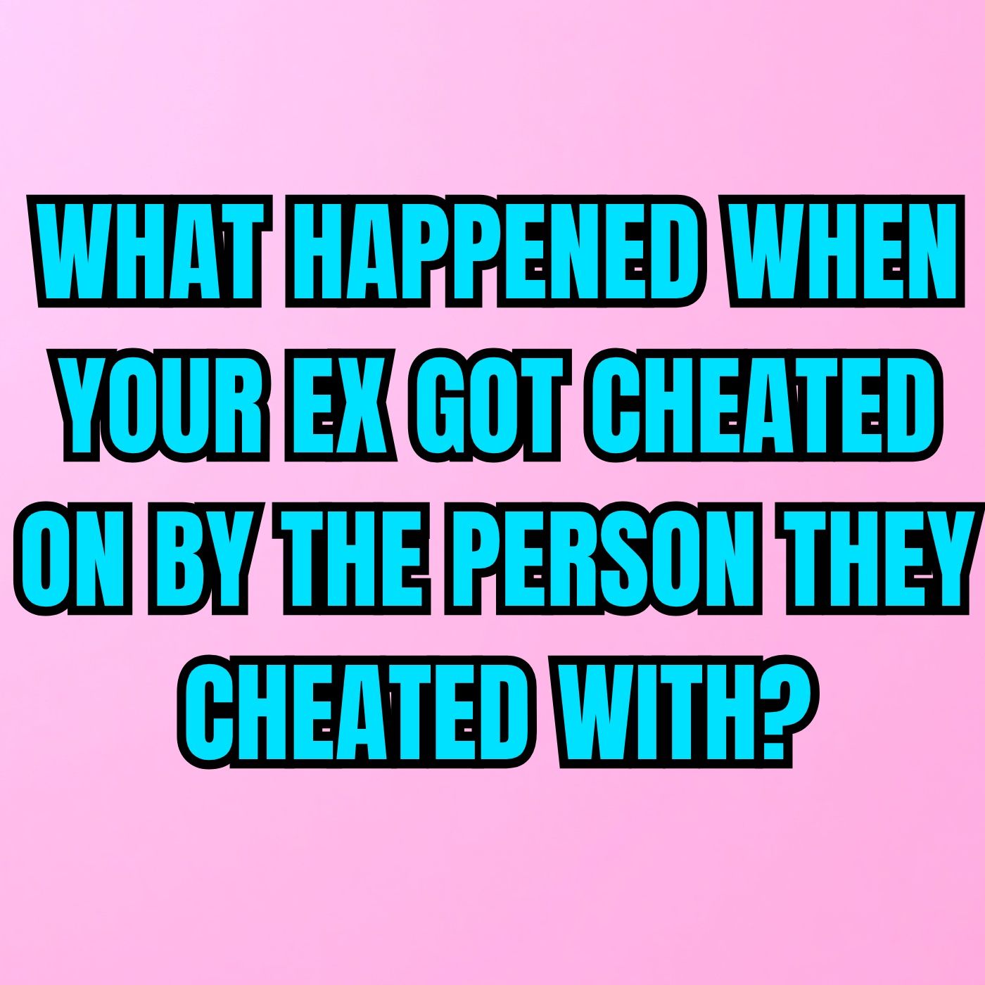 What HAPPENED When Your EX Got CHEATED On By The PERSON They Cheated With?