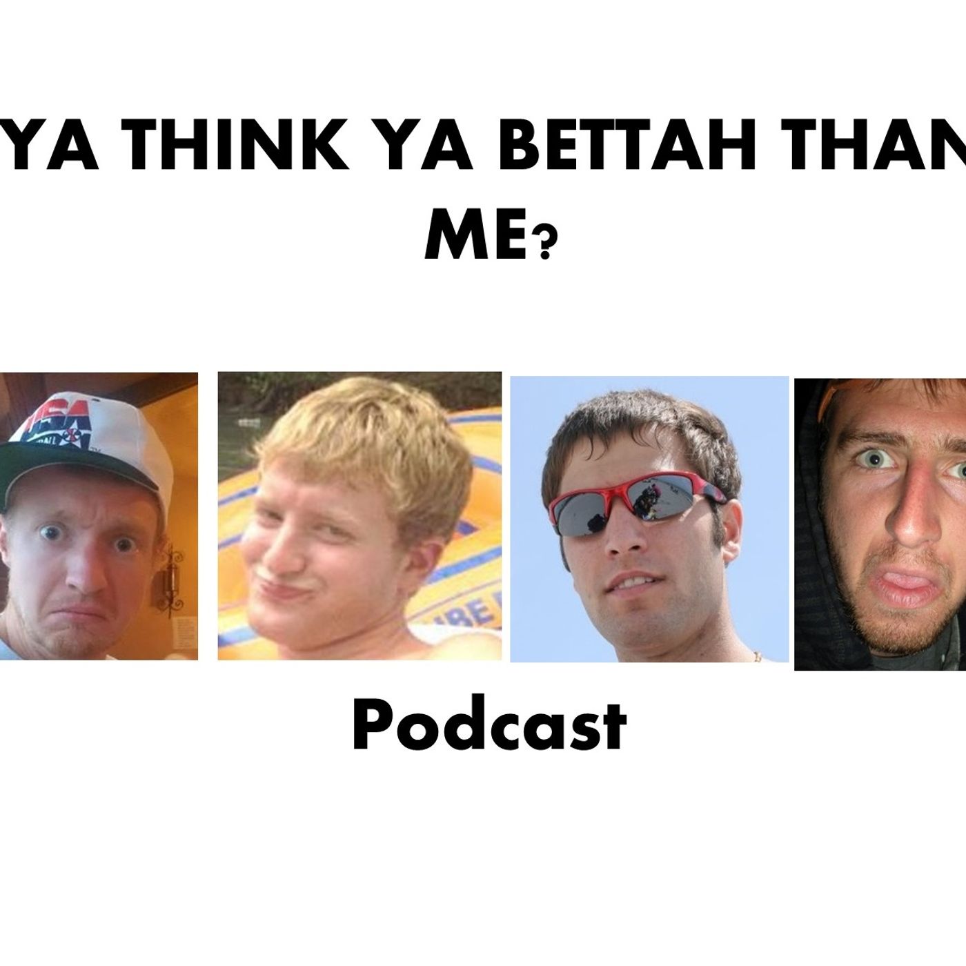 Ya Think Ya Betta Than Me?