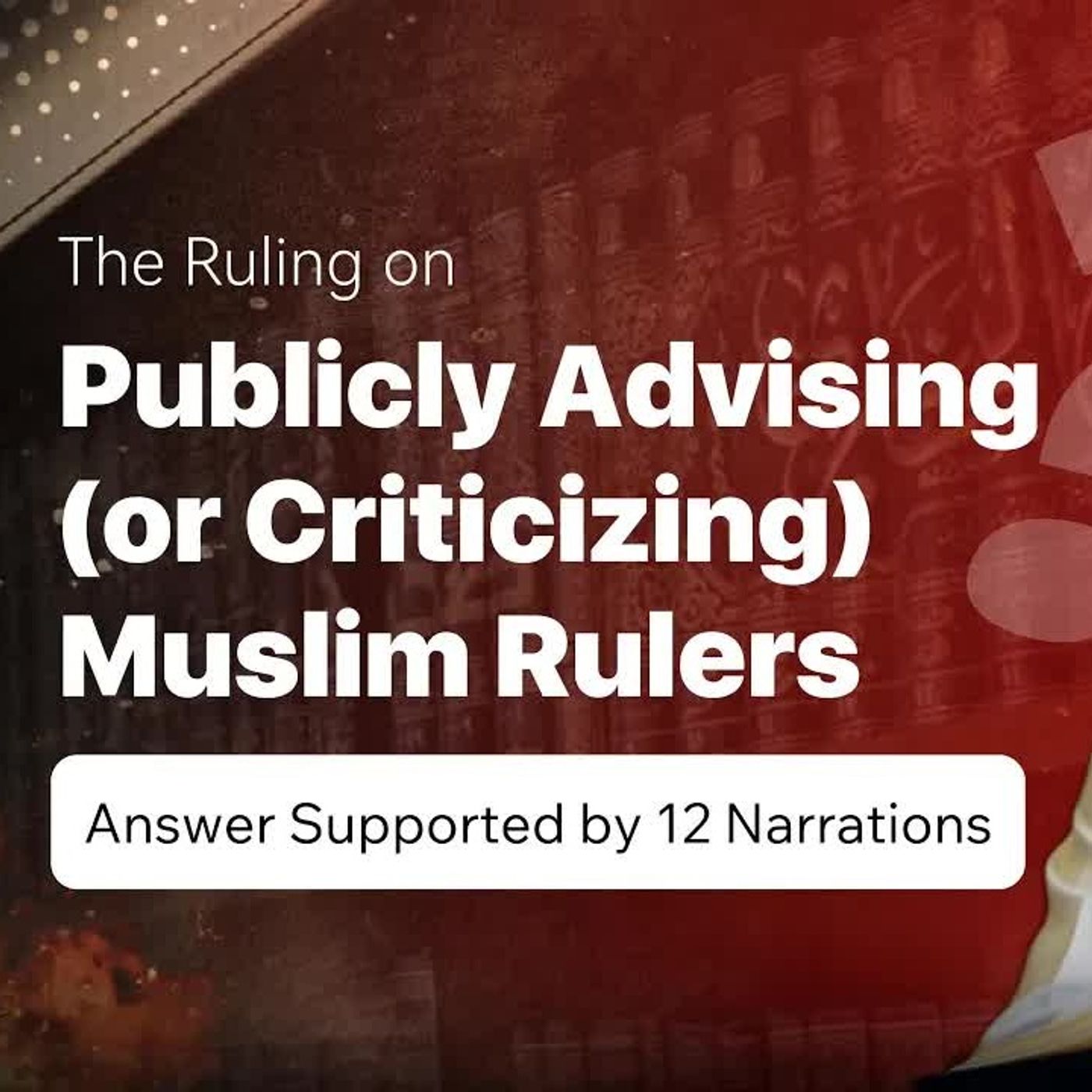 Publicly Advising Muslim Rulers: An Answer backed by 12 Narrations