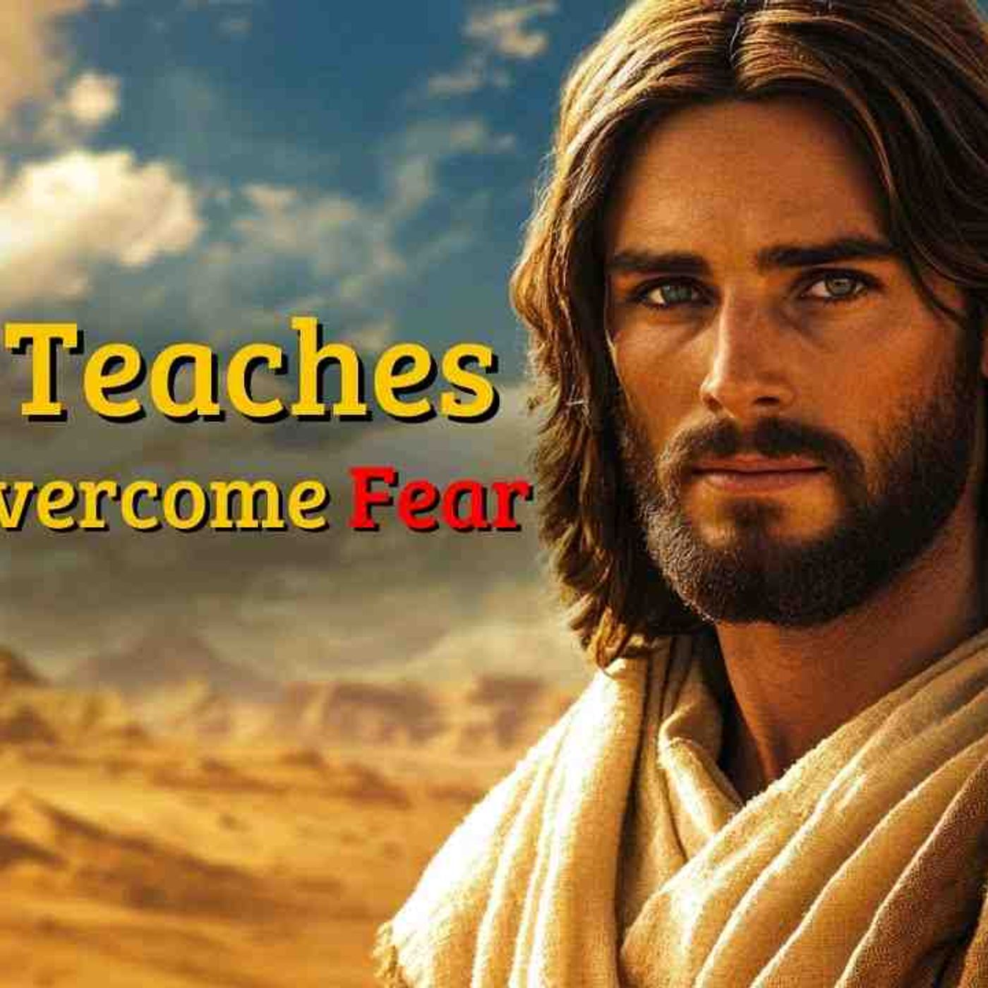 Teachings of Jesus - Jesus Teaches Us How to Overcome Fear
