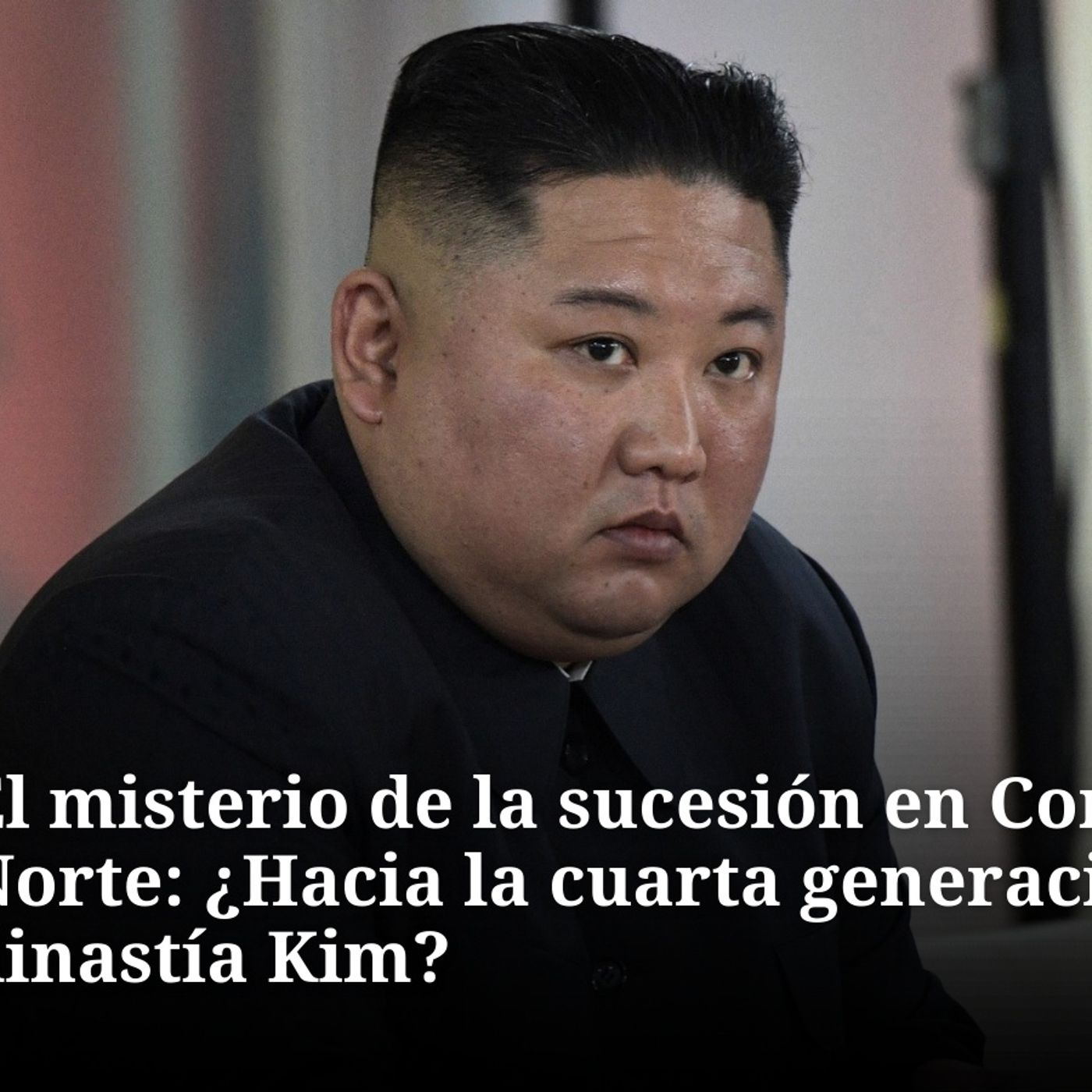 El misterio de la sucesión en Corea del Norte: ¿Hacia la cuarta generación de la dinastía Kim? episode artwork