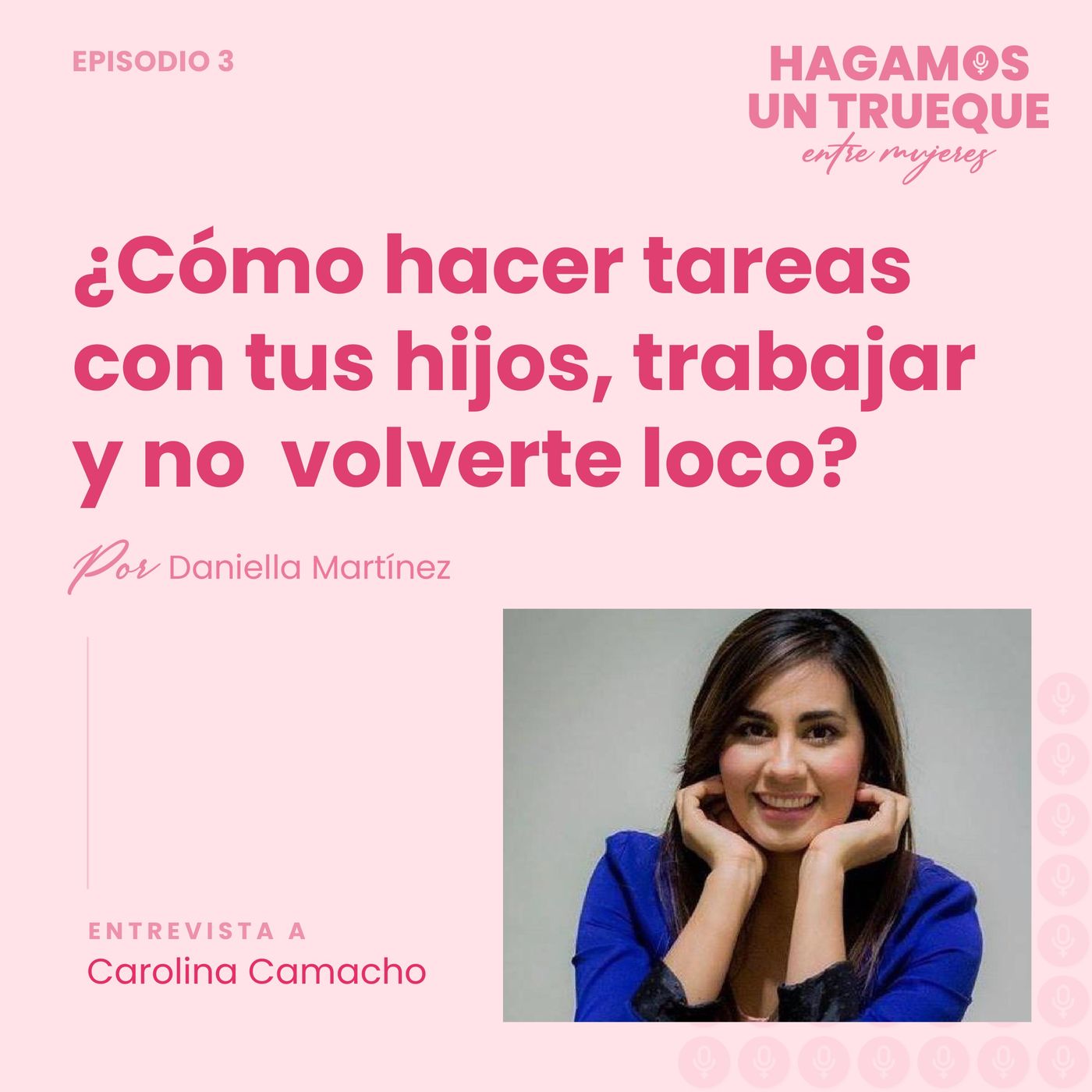EP3 ٠ ¿Cómo hacer tareas con tus hijos, trabajar y no volverte loco? Con Carolina Camacho