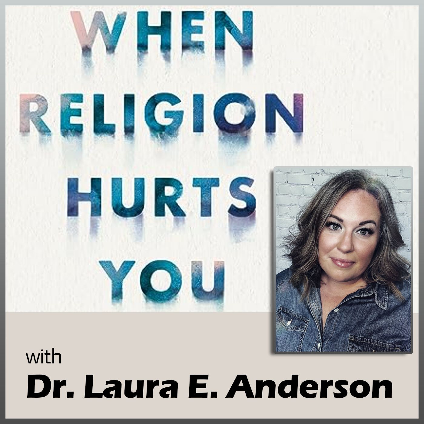 When Religion Hurts You: with Dr. Laura E. Anderson