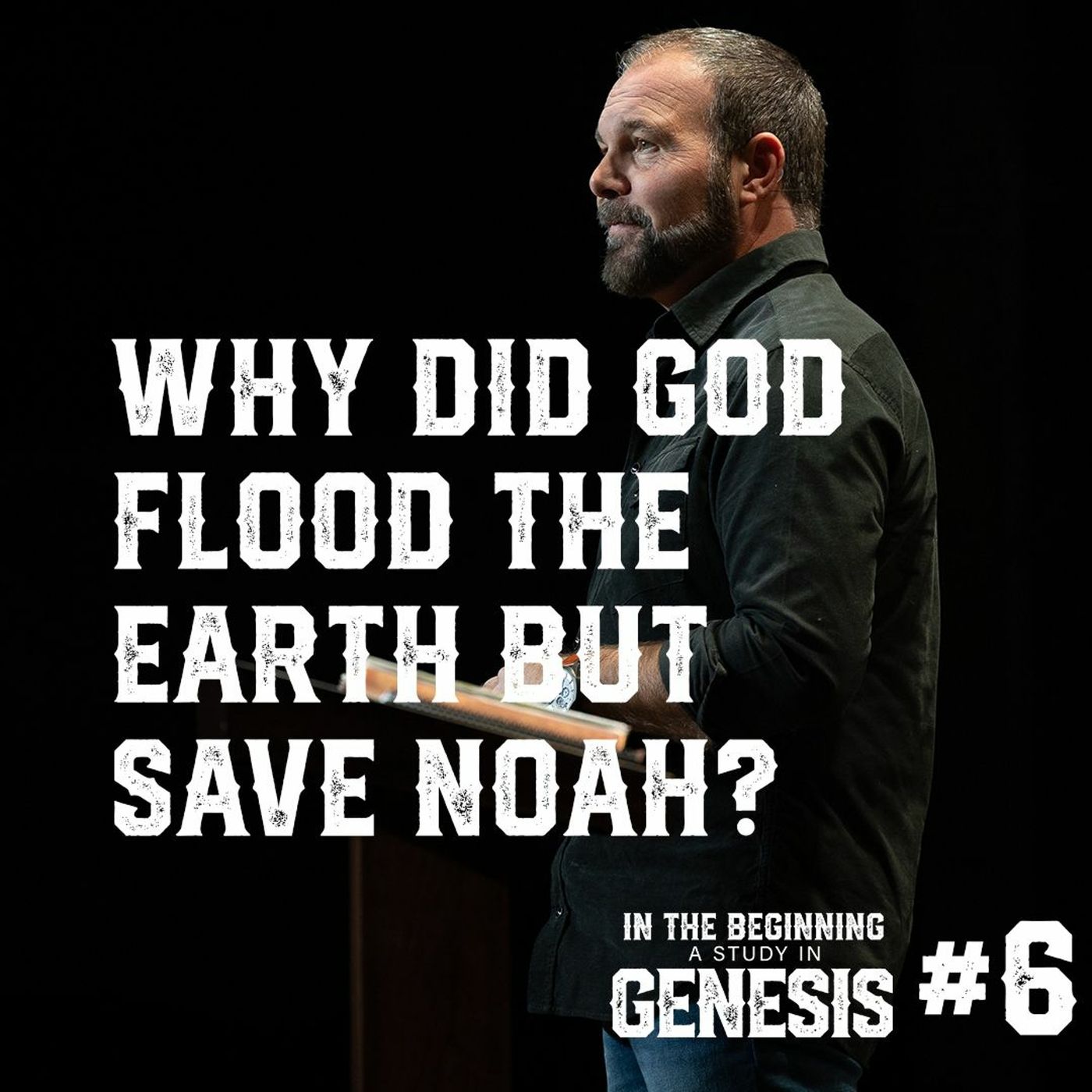 Genesis #6 - Why Did God Flood the Earth but Save Noah?