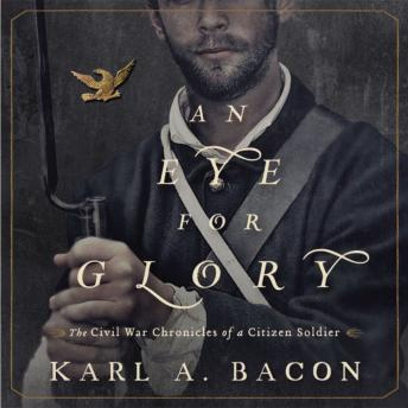 An Eye for Glory: The Civil War Chronicles of a Citizen Soldier by Karl Bacon episode artwork