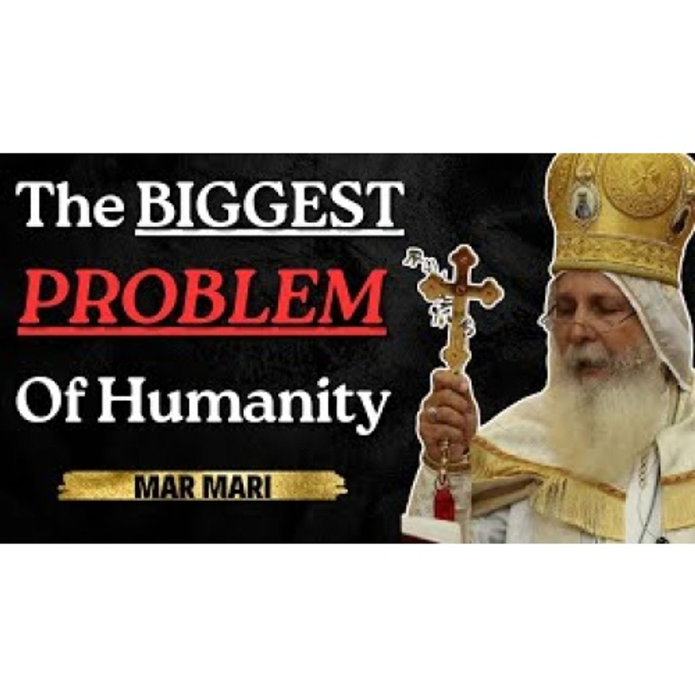The Biggest Problem of Humanity - Bishop Mar Mari