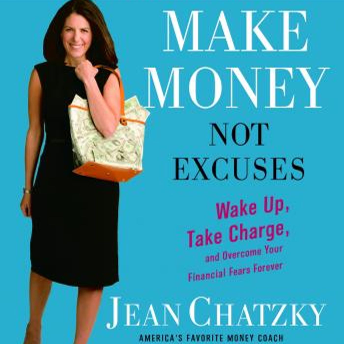 Make Money, Not Excuses: Wake Up, Take Charge, and Overcome Your Financial Fears Forever by Jean Chatzky episode artwork