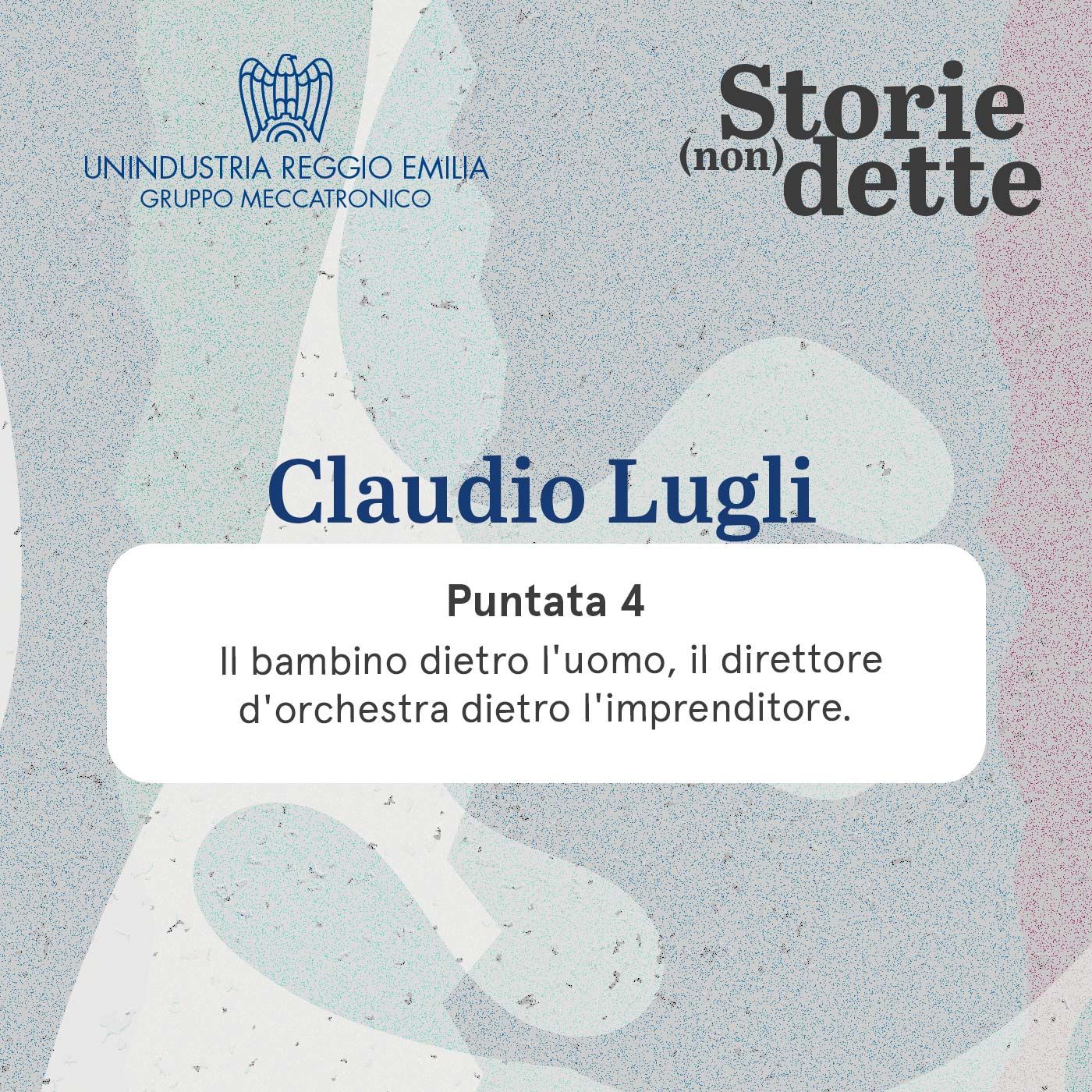 Puntata 4 - Il bambino dietro l'uomo, il direttore d'orchestra dietro l'imprenditore con Claudio Lugli episode artwork