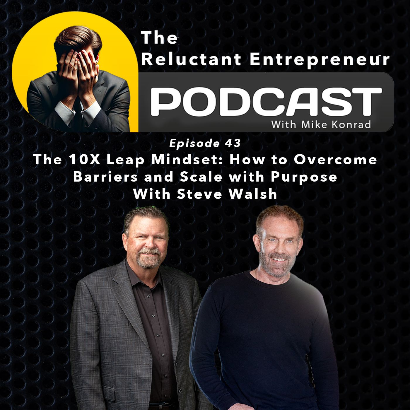 The 10X Leap Mindset: How to Overcome Barriers and Scale with Purpose With Steve Walsh - Episode 43