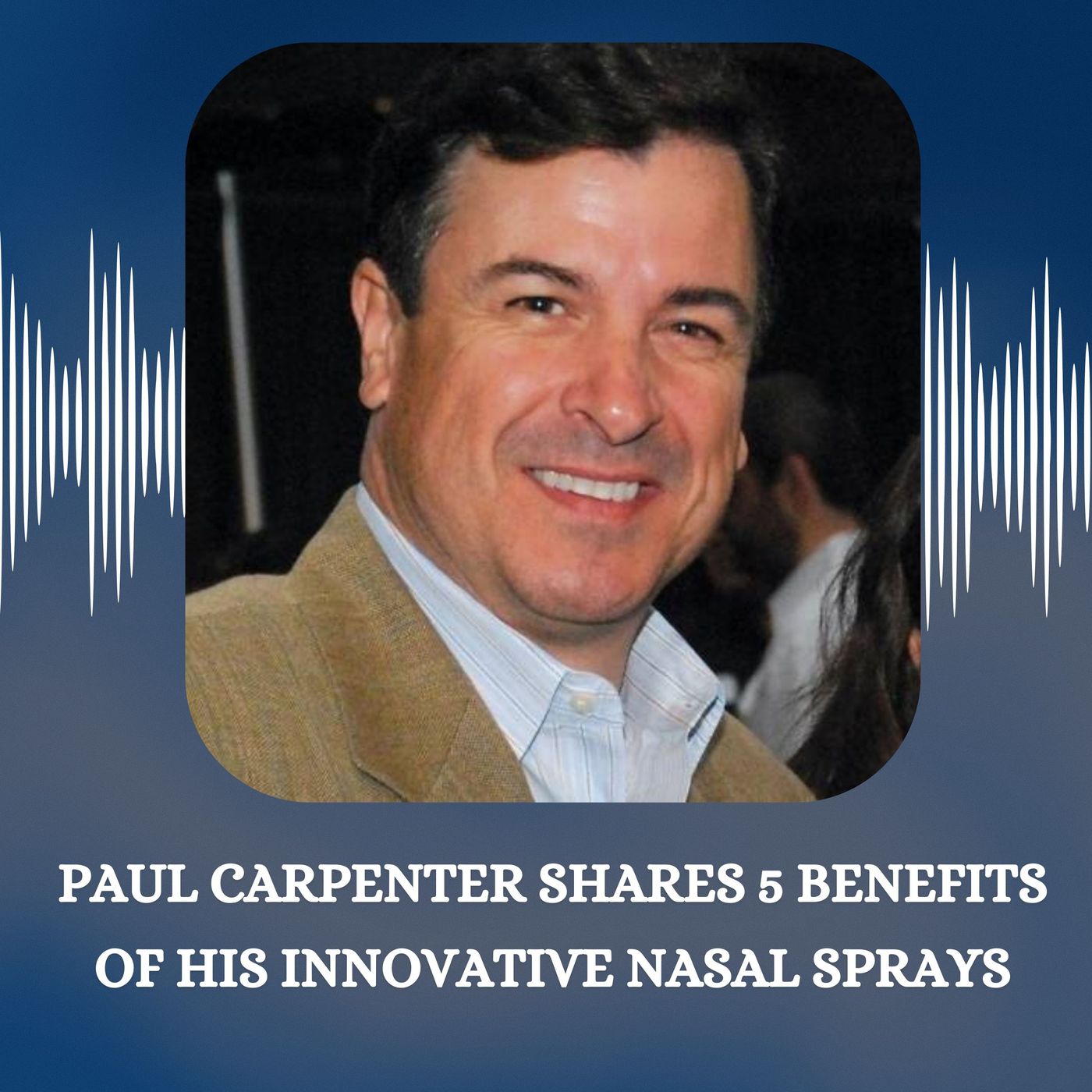 Paul Carpenter Shares 5 Benefits of His Innovative Nasal Sprays episode artwork