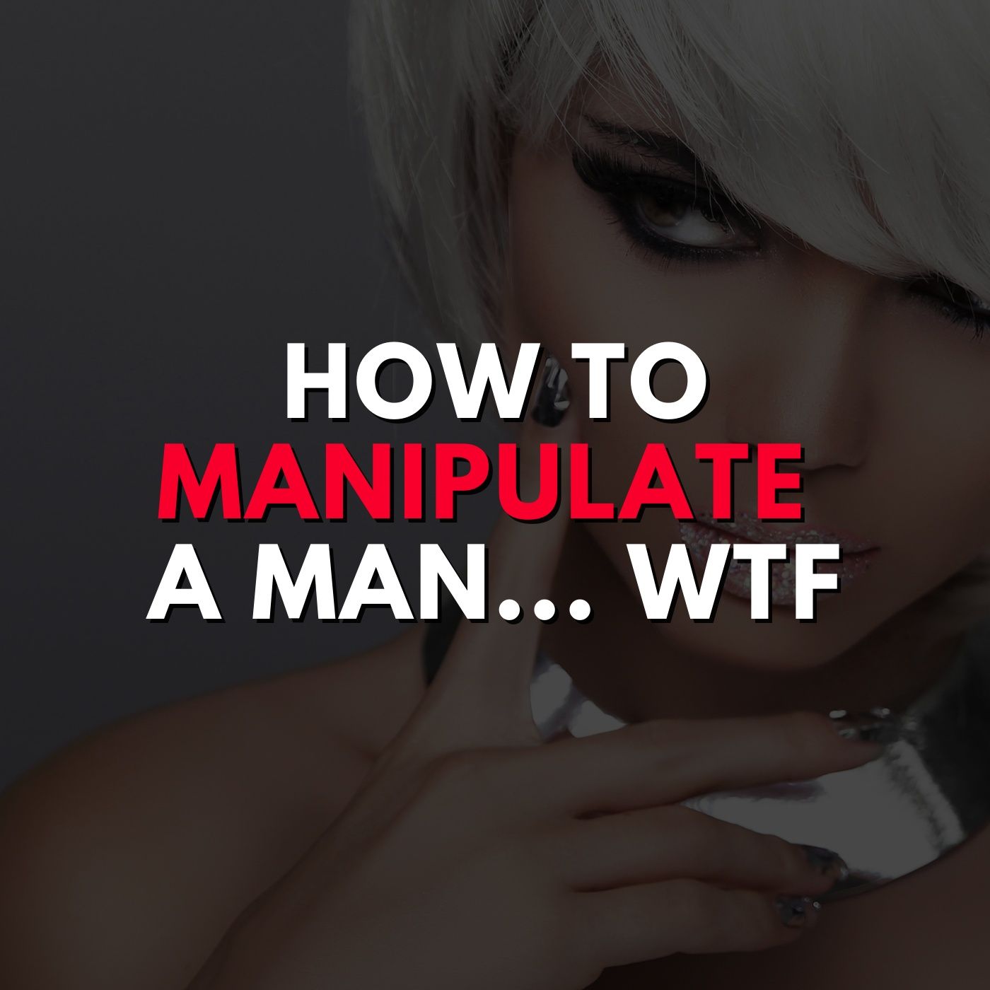 How to manipulate a man... WTF