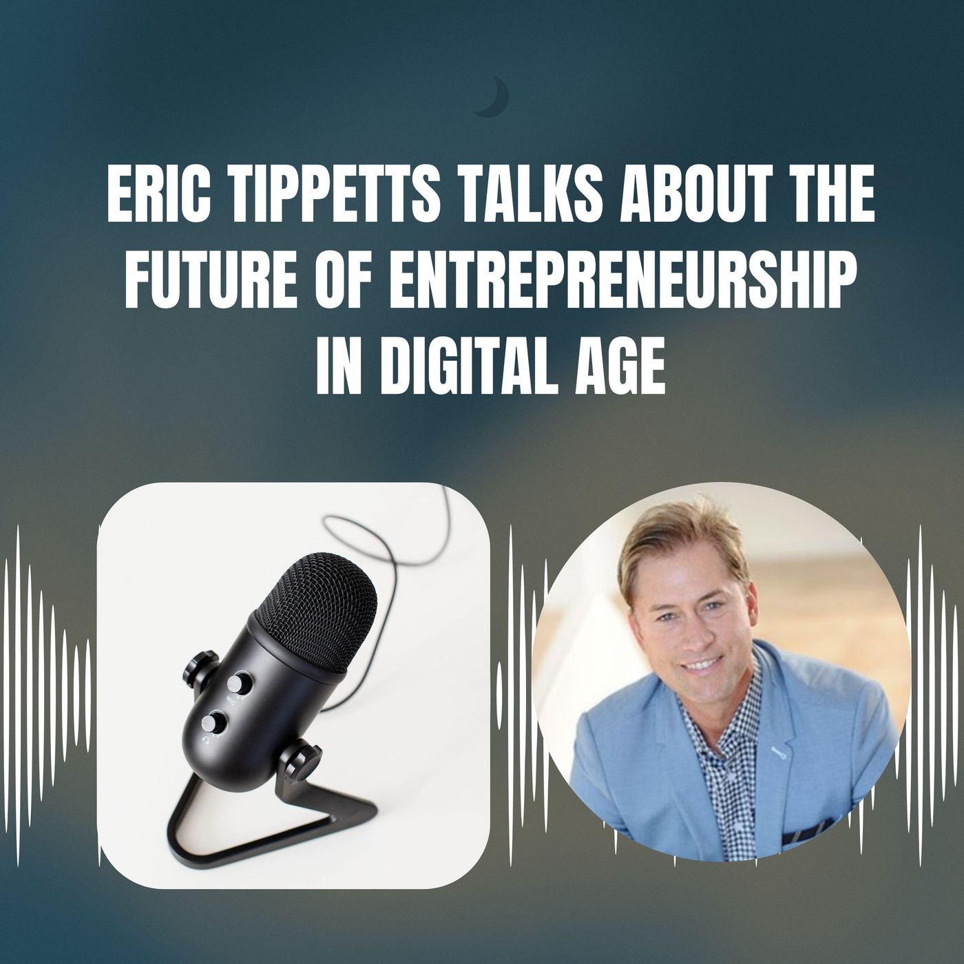 Eric Tippetts Talks About The Future Of Entrepreneurship In Digital Age episode artwork